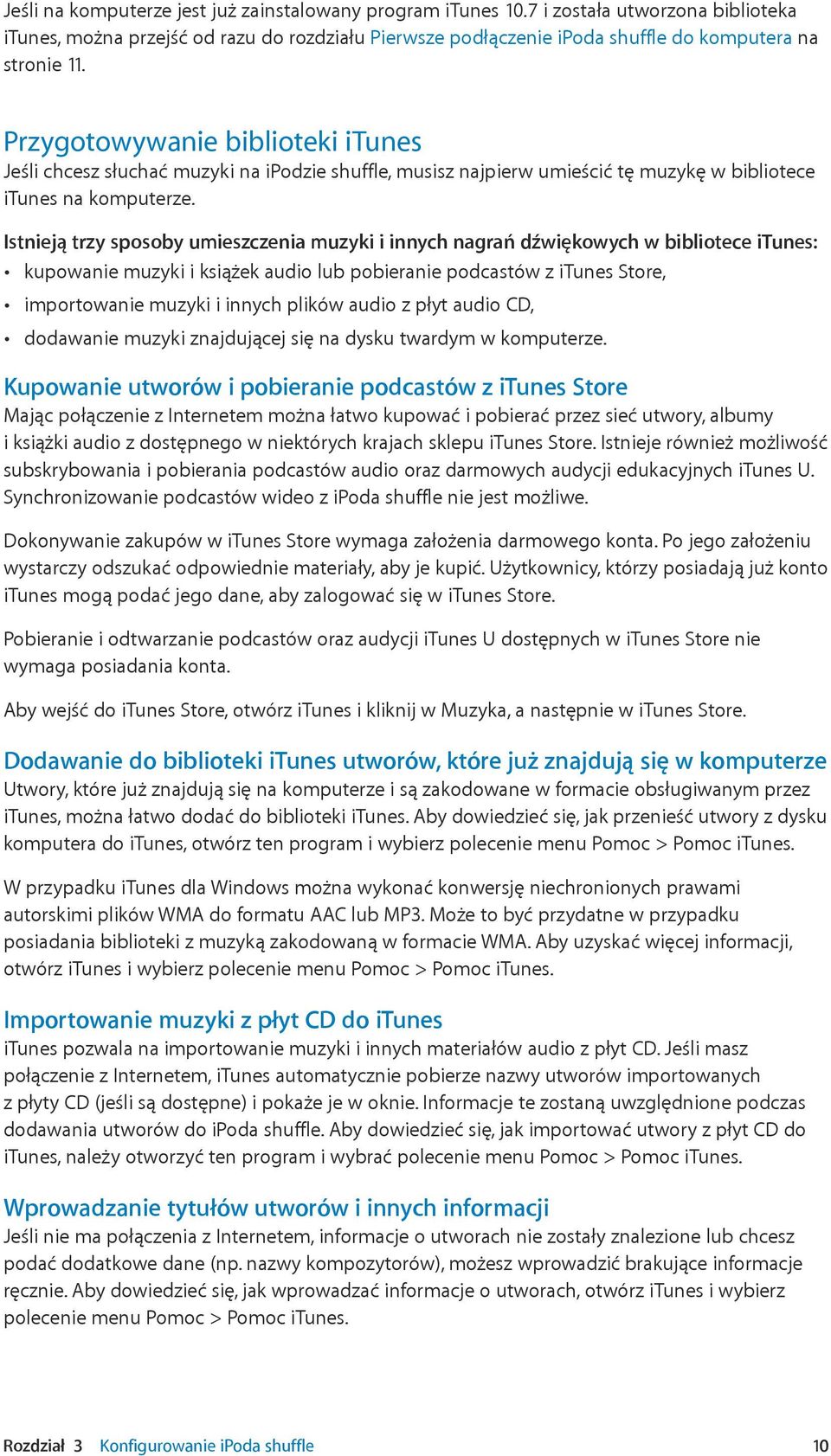 Istnieją trzy sposoby umieszczenia muzyki i innych nagrań dźwiękowych w bibliotece itunes: kupowanie muzyki i książek audio lub pobieranie podcastów z itunes Store, importowanie muzyki i innych