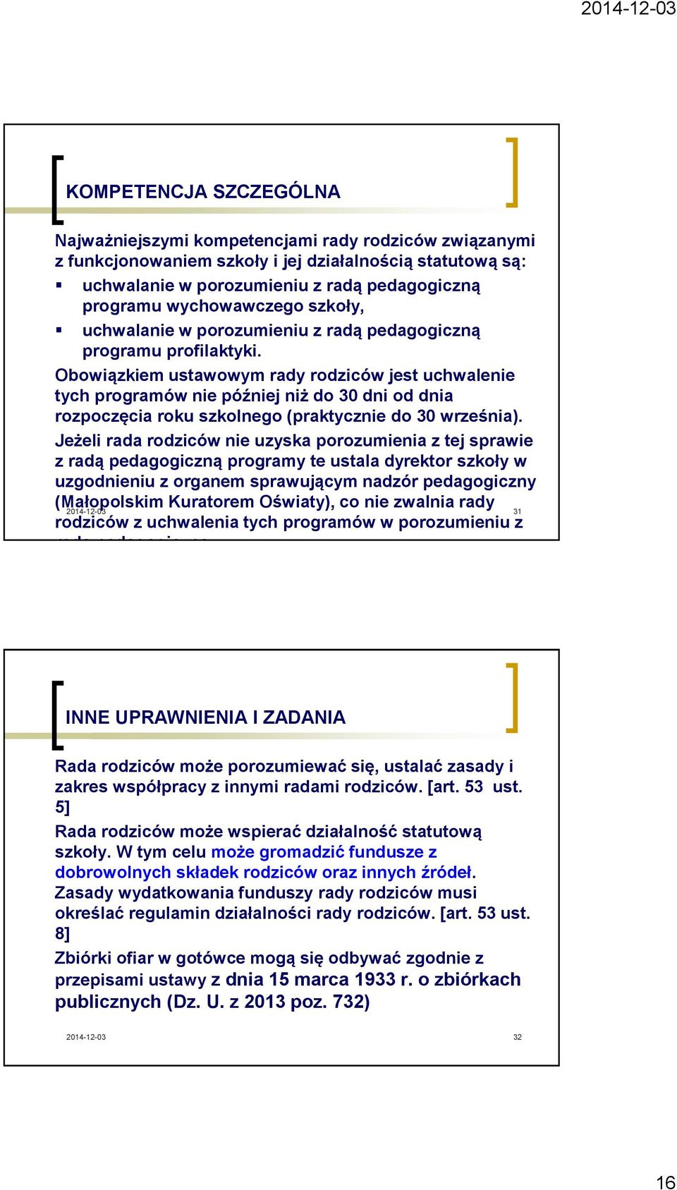 Obowiązkiem ustawowym rady rodziców jest uchwalenie tych programów nie później niż do 30 dni od dnia rozpoczęcia roku szkolnego (praktycznie do 30 września).