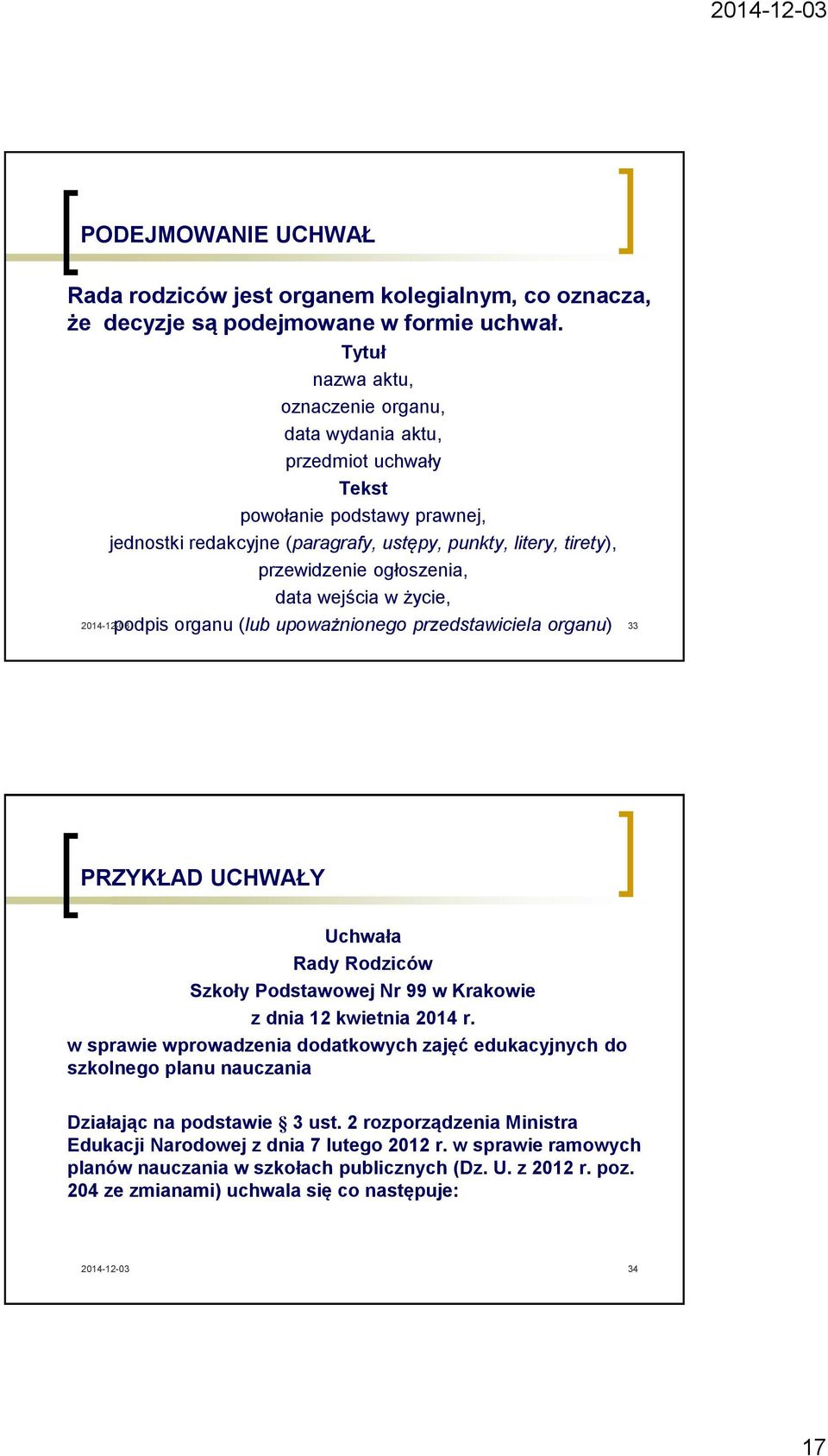 data wejścia w życie, podpis organu (lub upoważnionego przedstawiciela organu) 33 PRZYKŁAD UCHWAŁY Uchwała Rady Rodziców Szkoły Podstawowej Nr 99 w Krakowie z dnia 12 kwietnia 2014 r.
