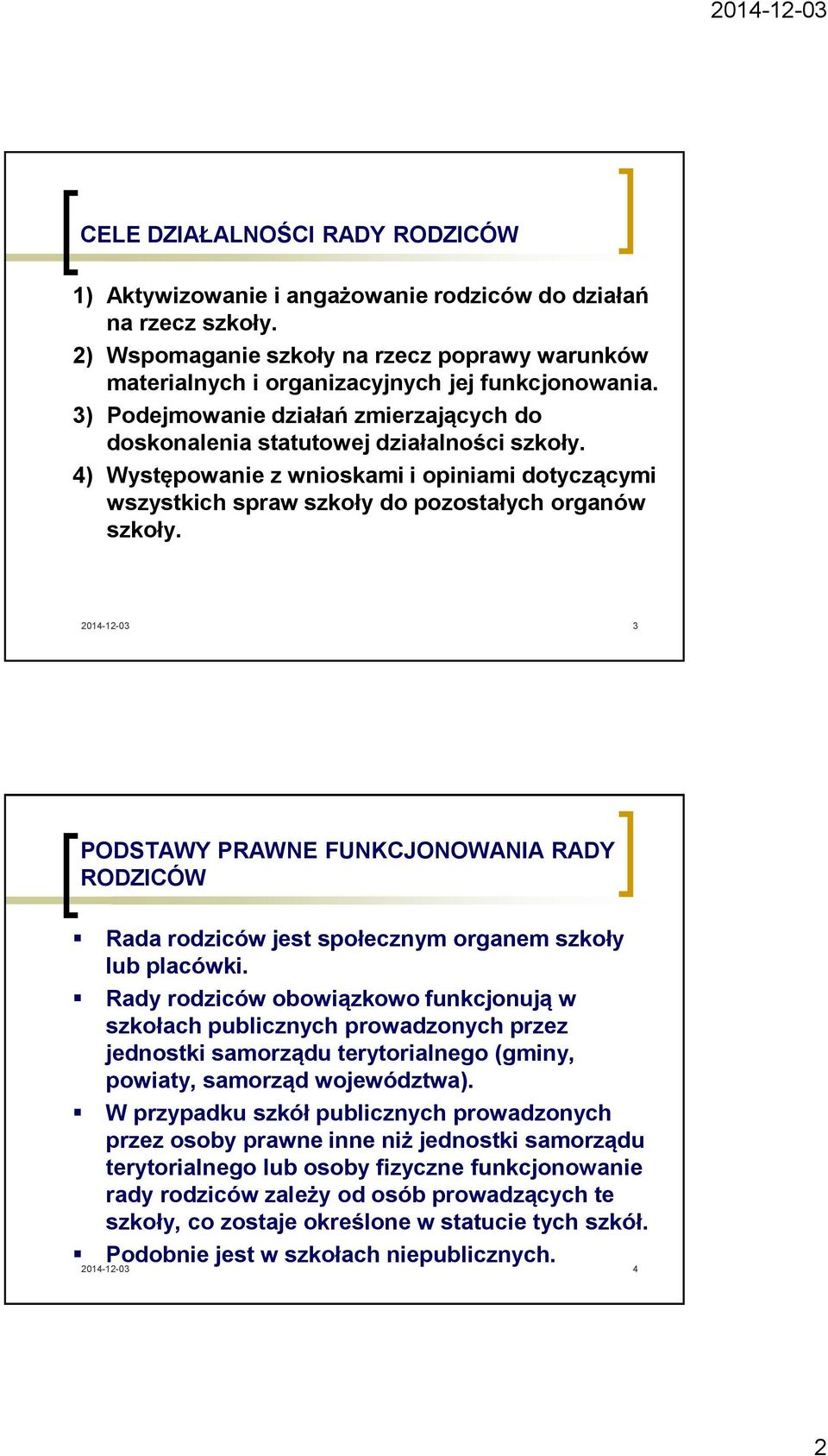 3 PODSTAWY PRAWNE FUNKCJONOWANIA RADY RODZICÓW Rada rodziców jest społecznym organem szkoły lub placówki.