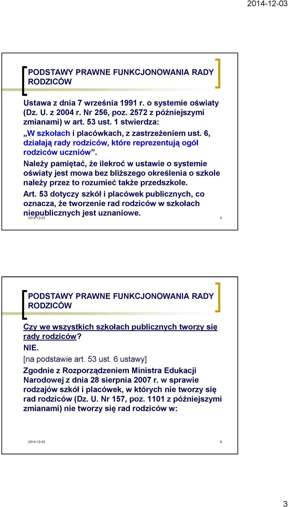 Należy pamiętać, że ilekroć w ustawie o systemie oświaty jest mowa bez bliższego określenia o szkole należy przez to rozumieć także przedszkole. Art.