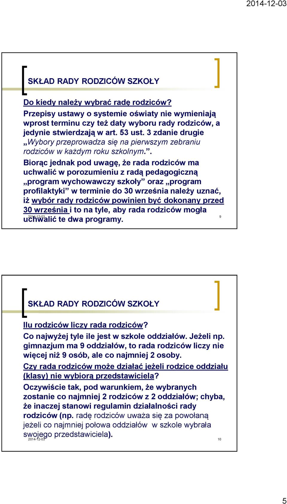 . Biorąc jednak pod uwagę, że rada rodziców ma uchwalić w porozumieniu z radą pedagogiczną program wychowawczy szkoły oraz program profilaktyki w terminie do 30 września należy uznać, iż wybór rady