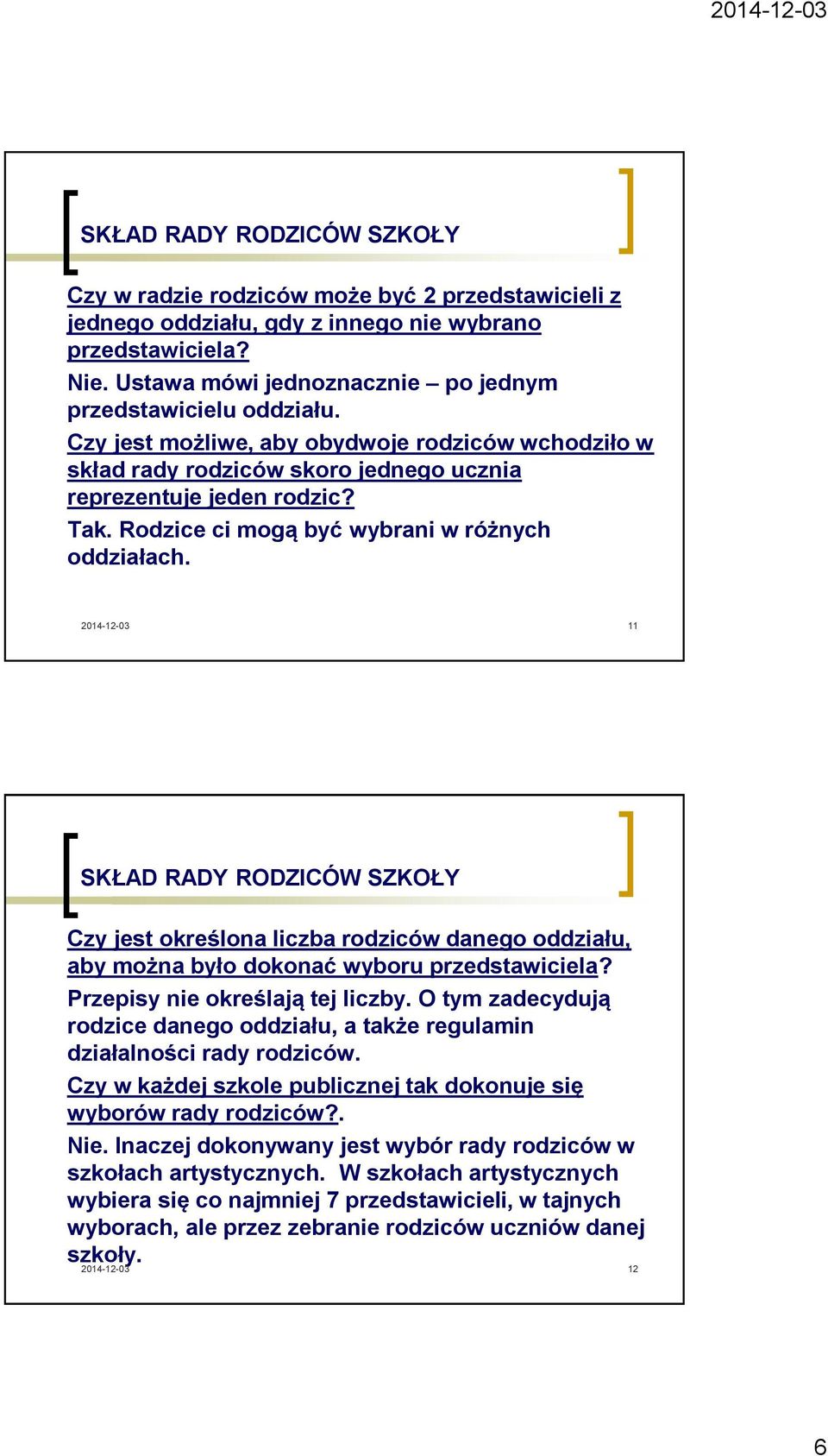 Rodzice ci mogą być wybrani w różnych oddziałach. 11 SKŁAD RADY RODZICÓW SZKOŁY Czy jest określona liczba rodziców danego oddziału, aby można było dokonać wyboru przedstawiciela?