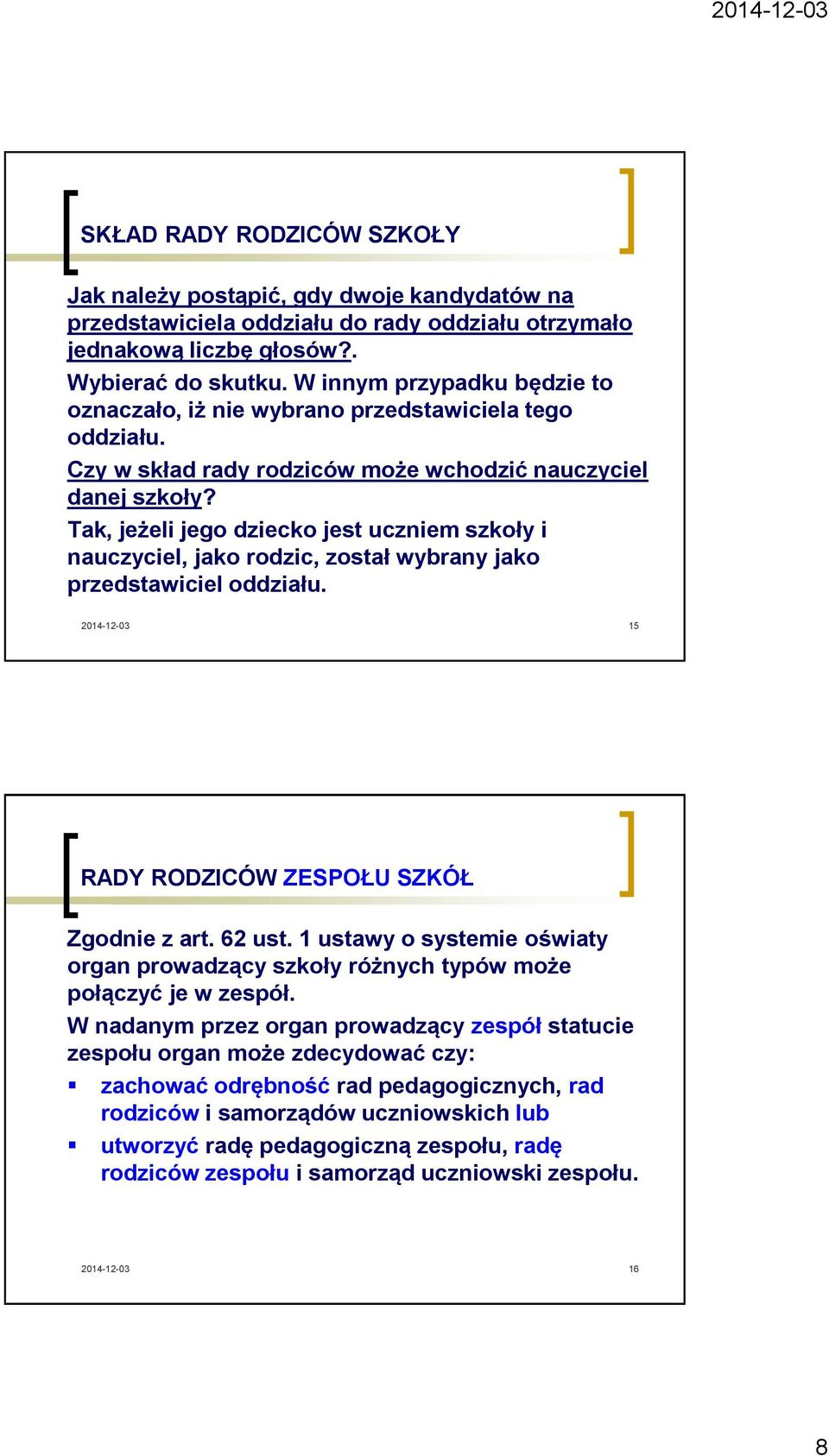 Tak, jeżeli jego dziecko jest uczniem szkoły i nauczyciel, jako rodzic, został wybrany jako przedstawiciel oddziału. 15 RADY RODZICÓW ZESPOŁU SZKÓŁ Zgodnie z art. 62 ust.