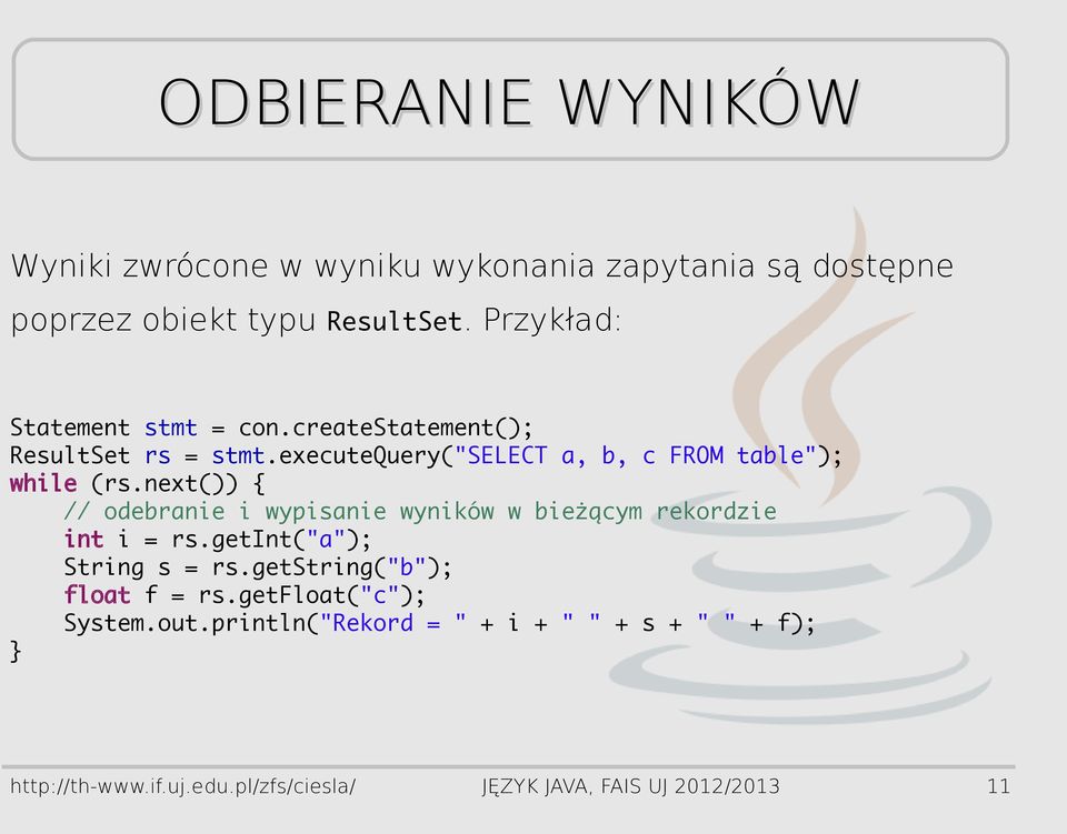 next()) { // odebranie i wypisanie wyników w bieżącym rekordzie int i = rs.getint("a"); String s = rs.