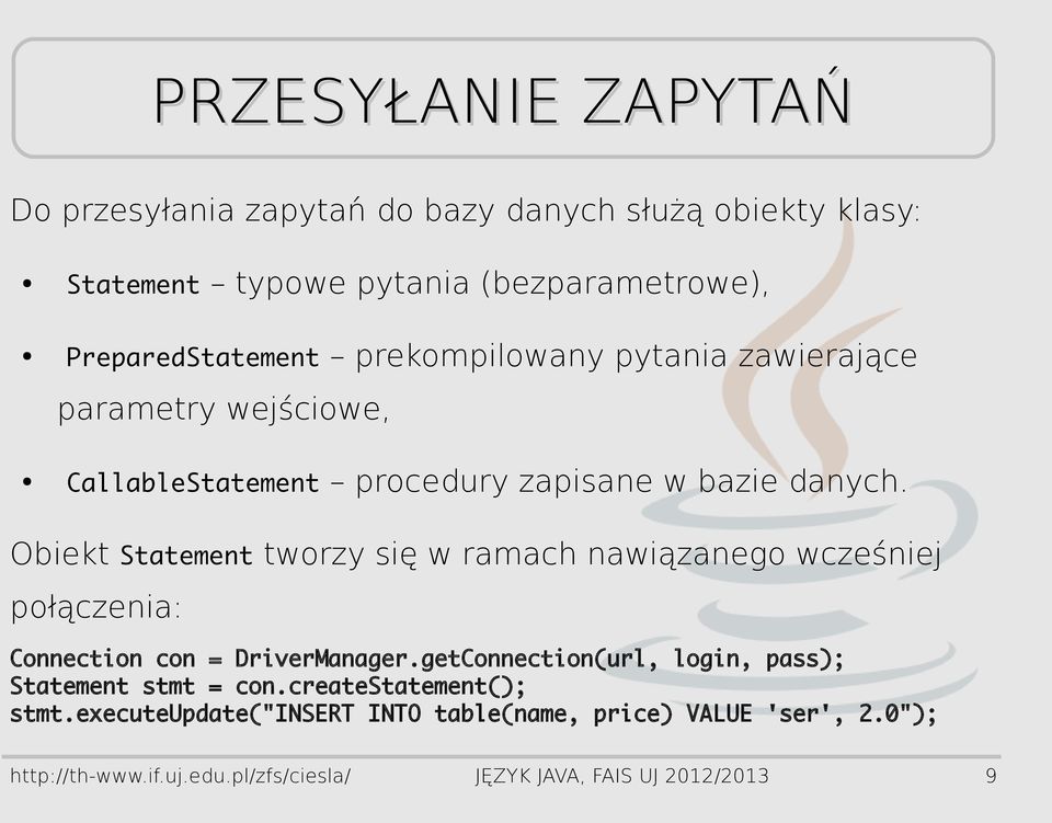 Obiekt Statement tworzy się w ramach nawiązanego wcześniej połączenia: Connection con = DriverManager.