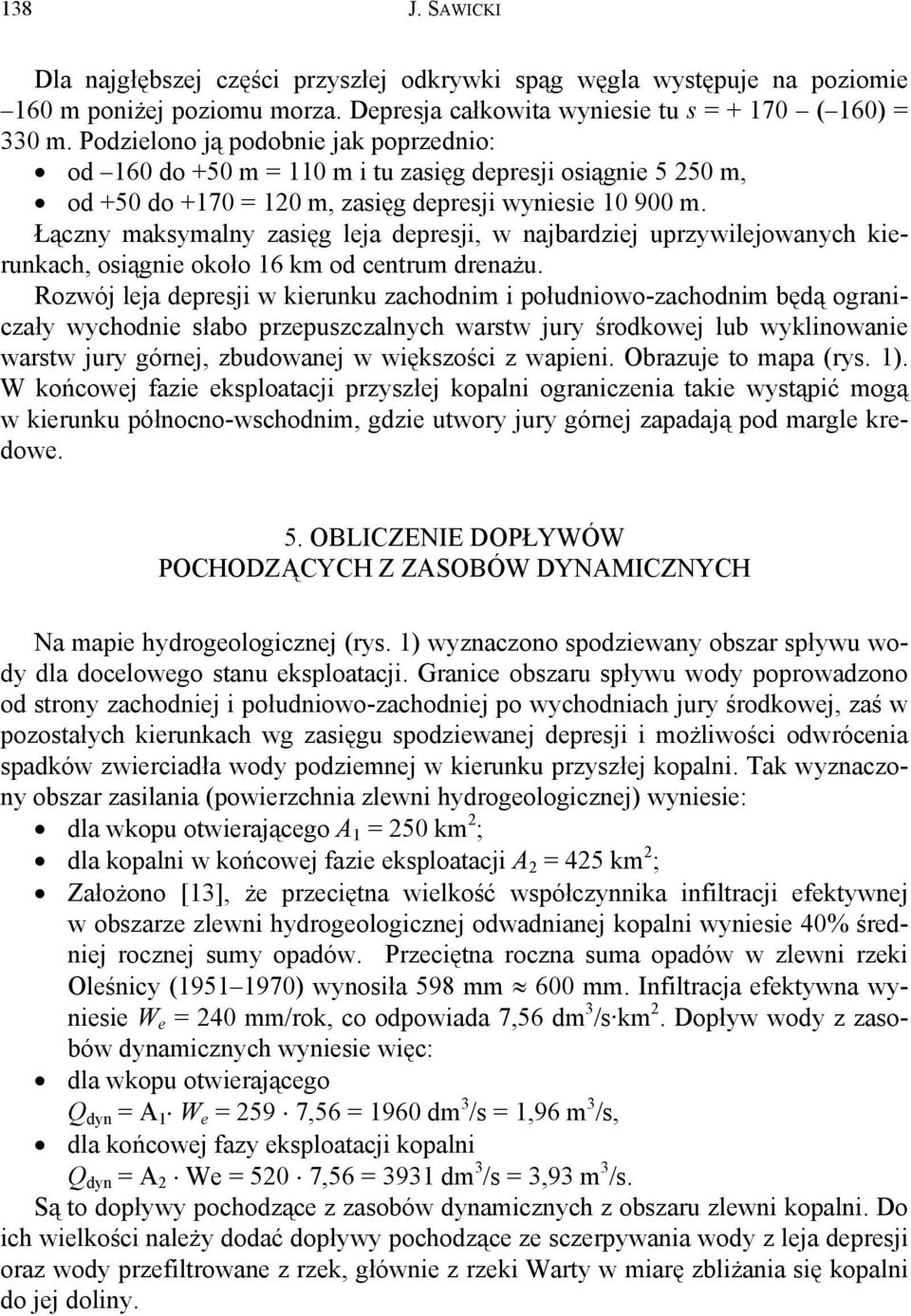 Łączny maksymalny zasięg leja depresji, w najbardziej uprzywilejowanych kierunkach, osiągnie około 16 km od centrum drenażu.