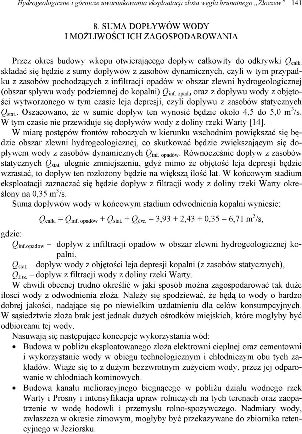 składać się będzie z sumy dopływów z zasobów dynamicznych, czyli w tym przypadku z zasobów pochodzących z infiltracji opadów w obszar zlewni hydrogeologicznej (obszar spływu wody podziemnej do