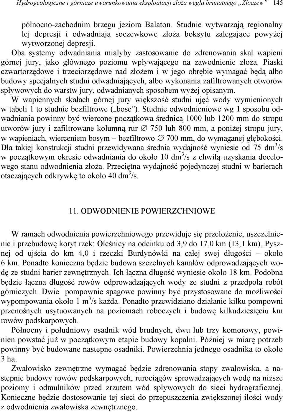 Oba systemy odwadniania miałyby zastosowanie do zdrenowania skał wapieni górnej jury, jako głównego poziomu wpływającego na zawodnienie złoża.