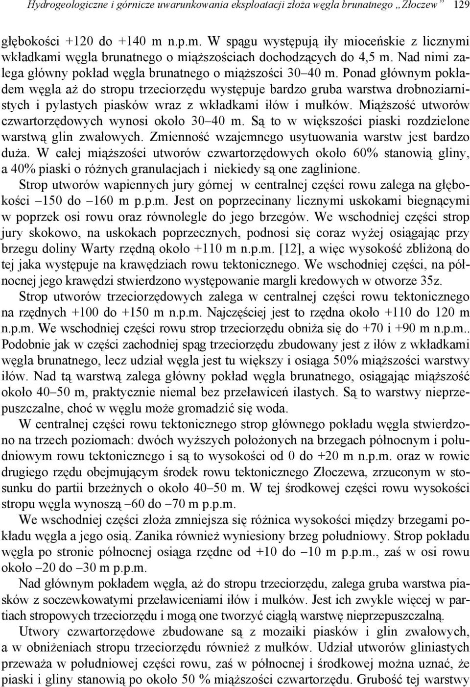 Ponad głównym pokładem węgla aż do stropu trzeciorzędu występuje bardzo gruba warstwa drobnoziarnistych i pylastych piasków wraz z wkładkami iłów i mułków.