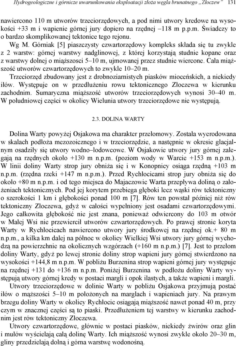 Górniak [5] piaszczysty czwartorzędowy kompleks składa się tu zwykle z 2 warstw: górnej warstwy nadglinowej, z której korzystają studnie kopane oraz z warstwy dolnej o miąższosci 5 10 m, ujmowanej