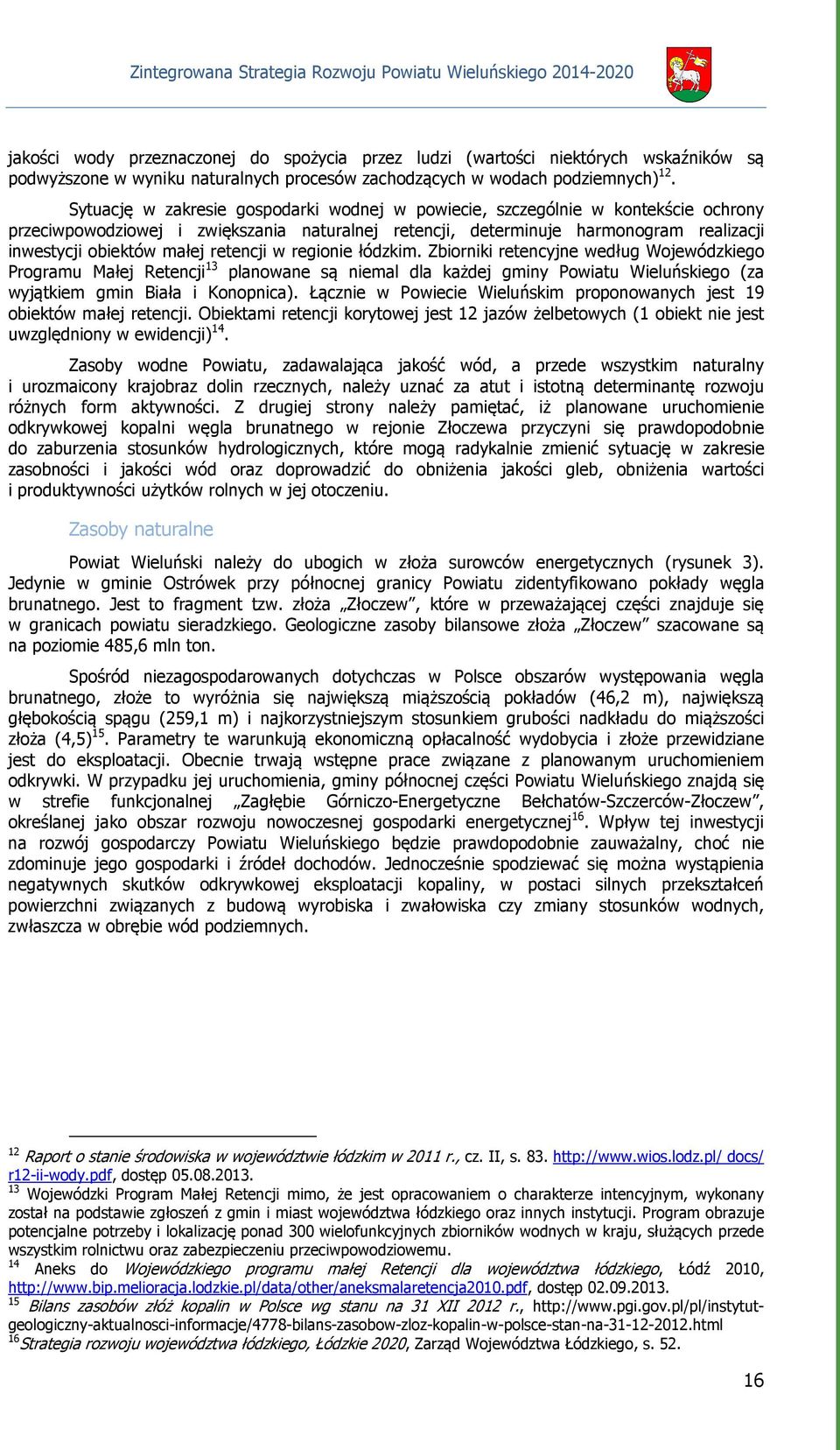 retencji w regionie łódzkim. Zbiorniki retencyjne według Wojewódzkiego Programu Małej Retencji 13 planowane są niemal dla każdej gminy Powiatu Wieluńskiego (za wyjątkiem gmin Biała i Konopnica).