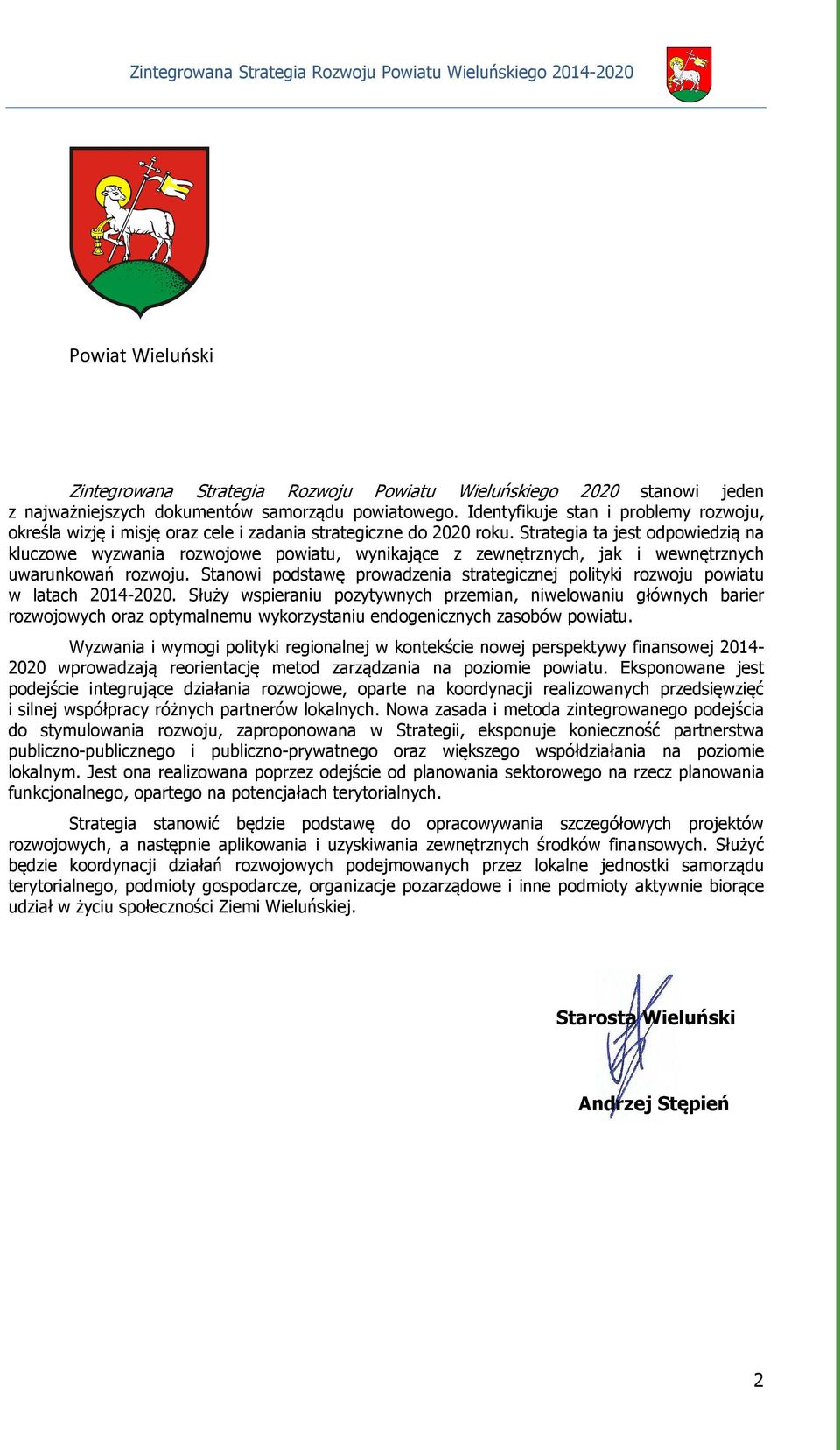 Strategia ta jest odpowiedzią na kluczowe wyzwania rozwojowe powiatu, wynikające z zewnętrznych, jak i wewnętrznych uwarunkowań rozwoju.