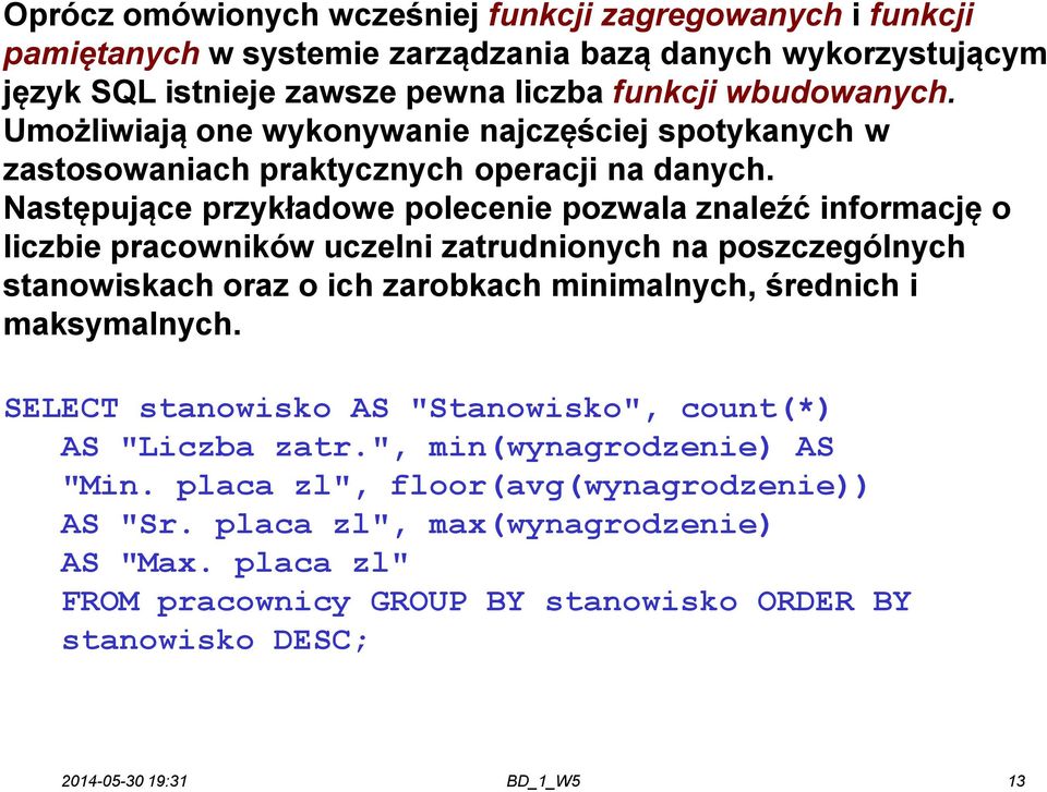 Następujące przykładowe polecenie pozwala znaleźć informację o liczbie pracowników uczelni zatrudnionych na poszczególnych stanowiskach oraz o ich zarobkach minimalnych, średnich i