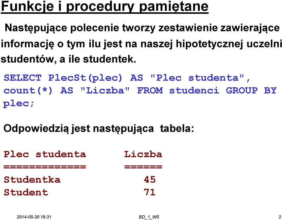 SELECT PlecSt(plec) AS "Plec studenta", count(*) AS "Liczba" FROM studenci GROUP BY plec;