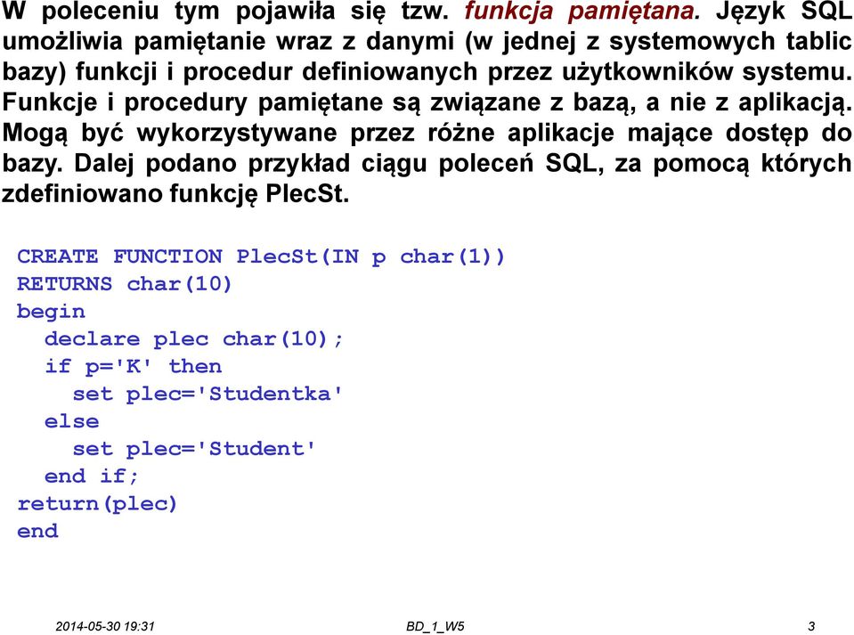 Funkcje i procedury pamiętane są związane z bazą, a nie z aplikacją. Mogą być wykorzystywane przez różne aplikacje mające dostęp do bazy.