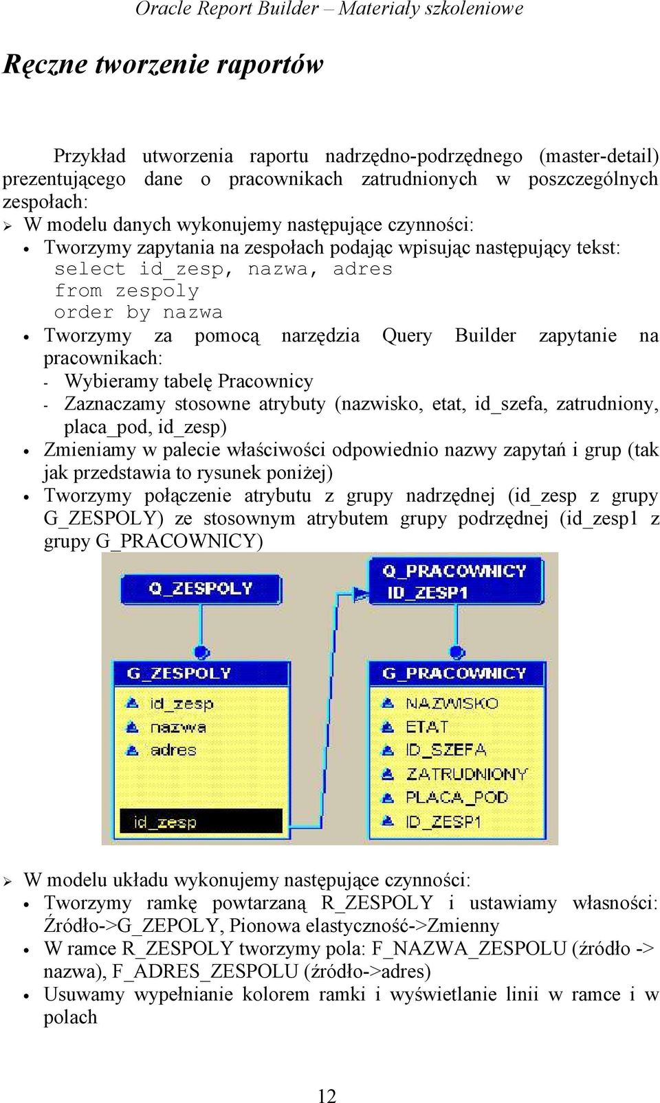 zapytanie na pracownikach: - Wybieramy tabelę Pracownicy - Zaznaczamy stosowne atrybuty (nazwisko, etat, id_szefa, zatrudniony, placa_pod, id_zesp) Zmieniamy w palecie właściwości odpowiednio nazwy