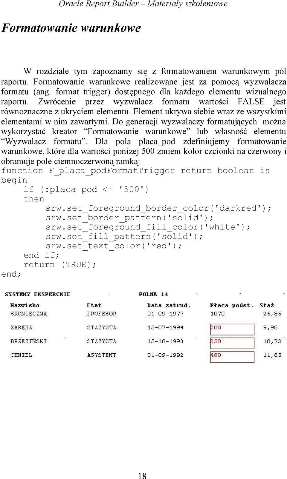 Element ukrywa siebie wraz ze wszystkimi elementami w nim zawartymi. Do generacji wyzwalaczy formatujących można wykorzystać kreator Formatowanie warunkowe lub własność elementu Wyzwalacz formatu.