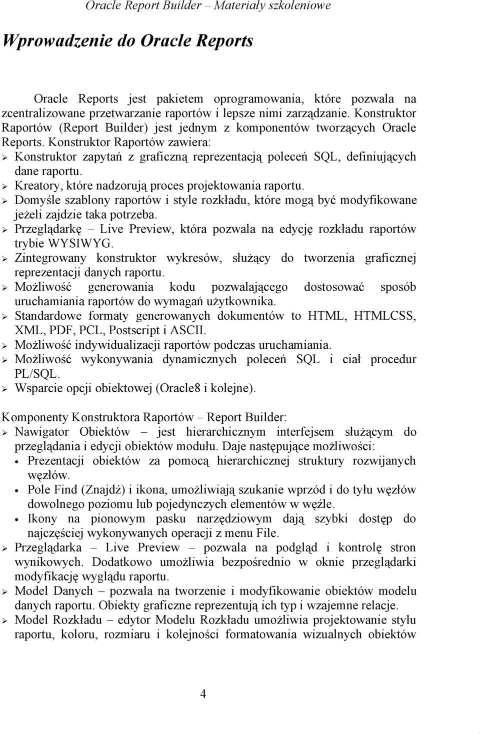 Konstruktor Raportów zawiera: Konstruktor zapytań z graficzną reprezentacją poleceń SQL, definiujących dane raportu. Kreatory, które nadzorują proces projektowania raportu.