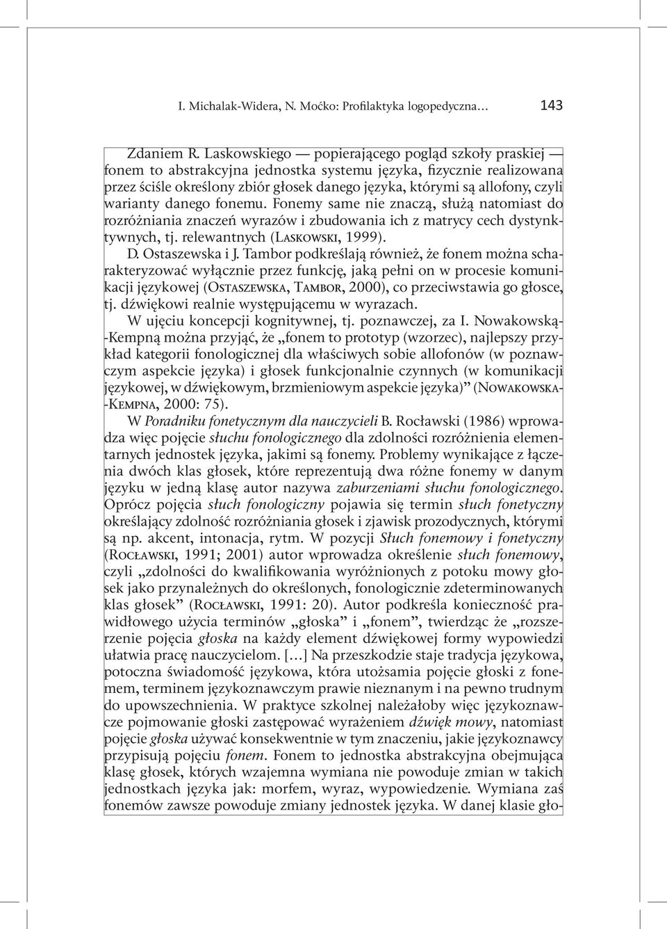 warianty danego fonemu. Fonemy same nie znaczą, służą natomiast do rozróżniania znaczeń wyrazów i zbudowania ich z matrycy cech dystynktywnych, tj. relewantnych (Laskowski, 1999). D. Ostaszewska i J.