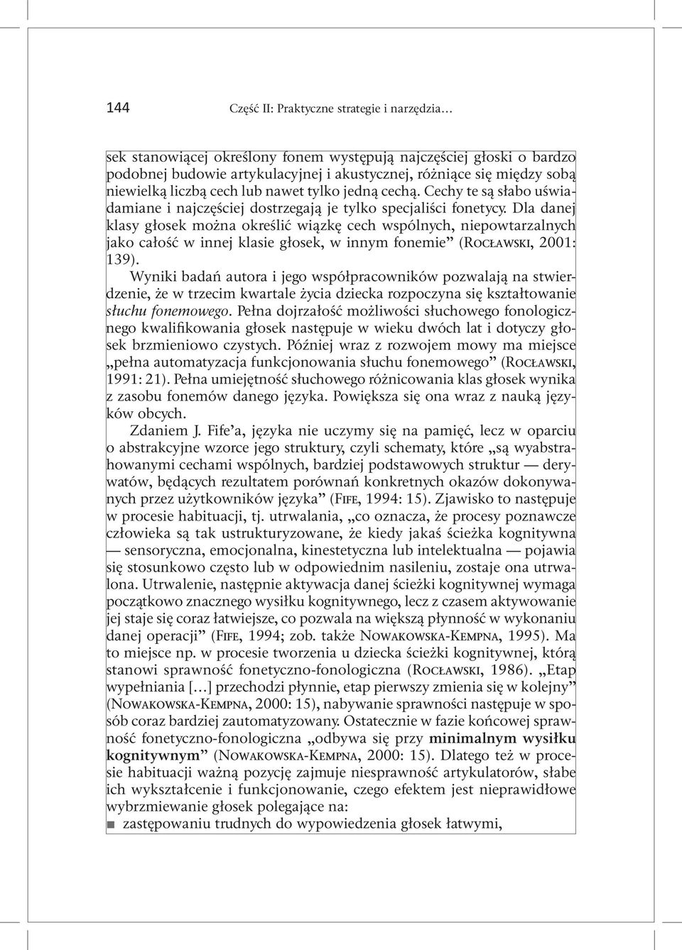 Dla danej klasy głosek można określić wiązkę cech wspólnych, niepowtarzalnych jako całość w innej klasie głosek, w innym fonemie (Rocławski, 2001: 139).