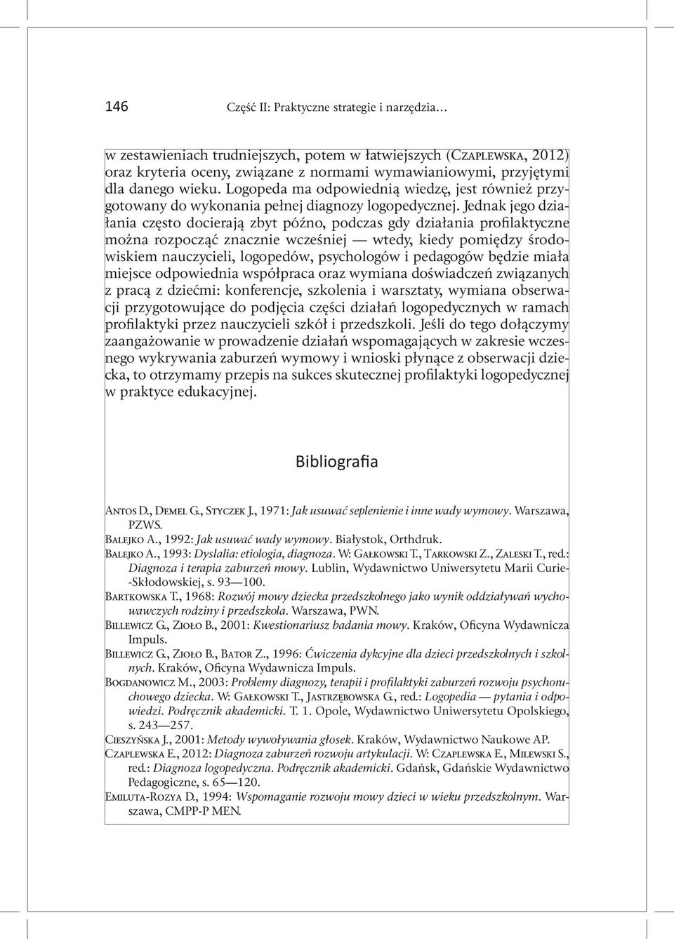 Jednak jego działania często docierają zbyt późno, podczas gdy działania profilaktyczne można rozpocząć znacznie wcześniej wtedy, kiedy pomiędzy środowiskiem nauczycieli, logopedów, psychologów i