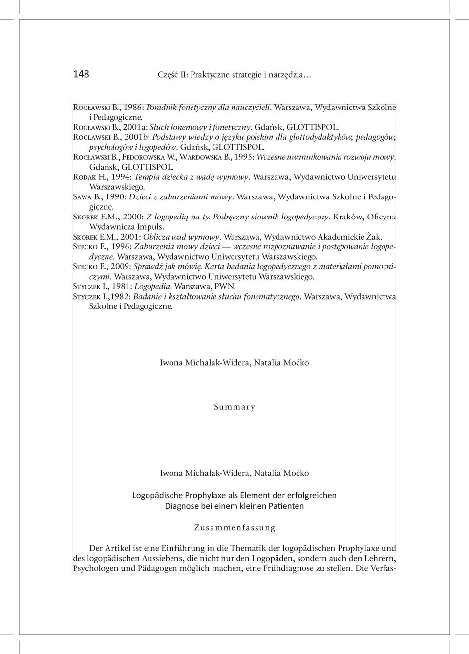 , 1995: Wczesne uwarunkowania rozwoju mowy. Gdańsk, GLOTTISPOL. Rodak H., 1994: Terapia dziecka z wadą wymowy. Warszawa, Wydawnictwo Uniwersytetu Warszawskiego. Sawa B.
