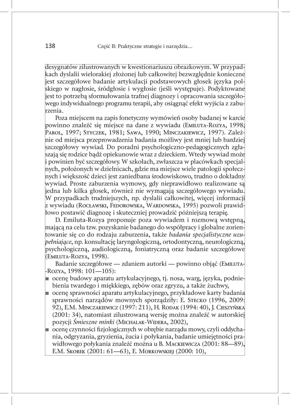 występuje). Podyktowane jest to potrzebą sformułowania trafnej diagnozy i opracowania szczegółowego indywidualnego programu terapii, aby osiągnąć efekt wyjścia z zaburzenia.