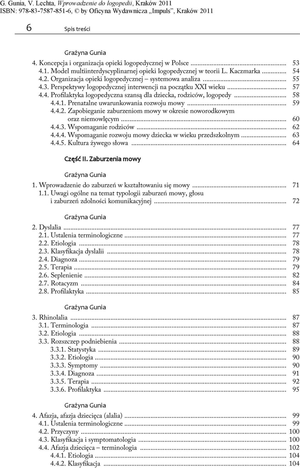 .. 58 4.4.1. Prenatalne uwarunkowania rozwoju mowy... 59 4.4.2. Zapobieganie zaburzeniom mowy w okresie noworodkowym oraz niemowlęcym... 60 4.4.3. Wspomaganie rodziców... 62 4.4.4. Wspomaganie rozwoju mowy dziecka w wieku przedszkolnym.