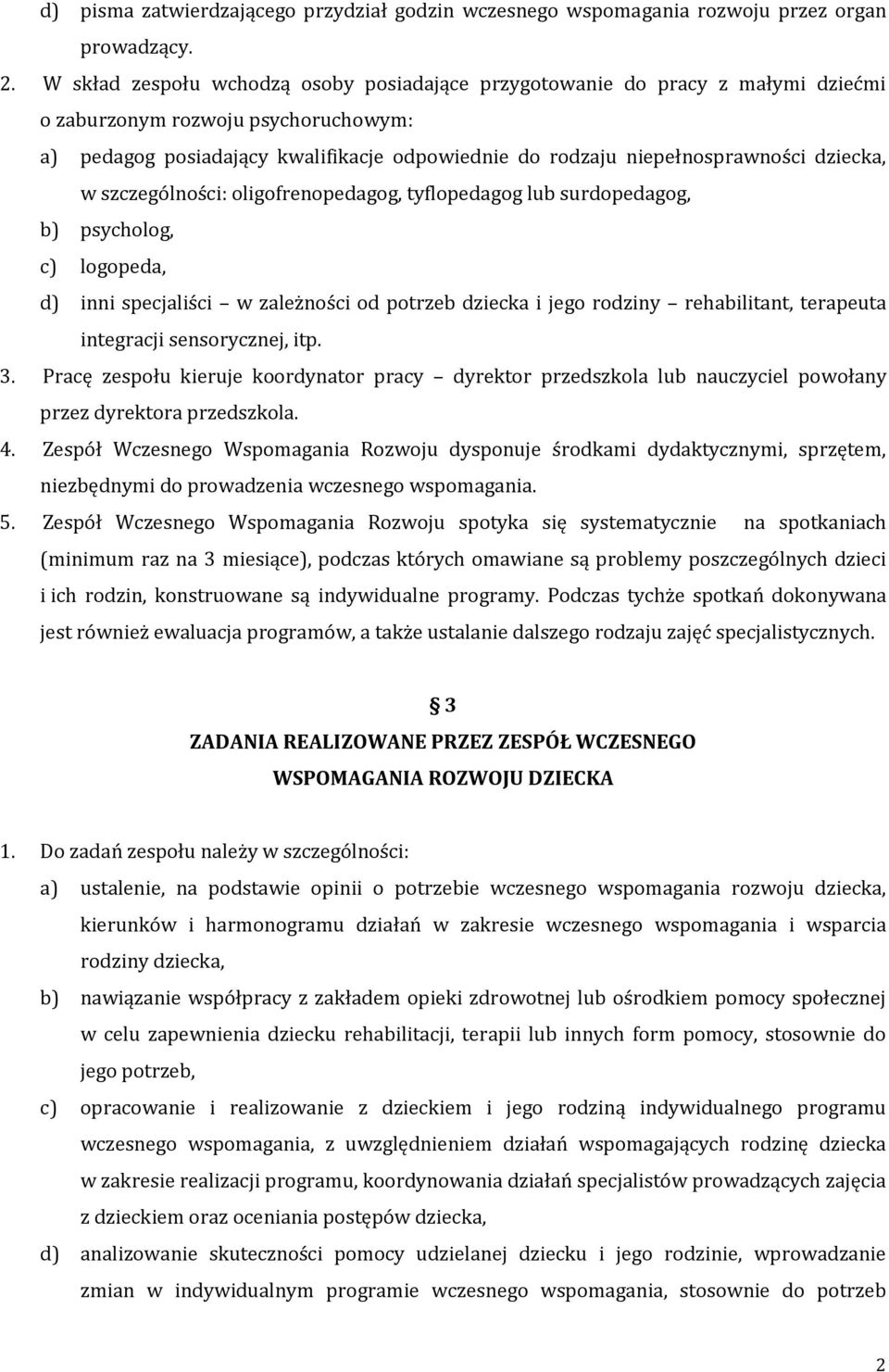 dziecka, w szczególności: oligofrenopedagog, tyflopedagog lub surdopedagog, b) psycholog, c) logopeda, d) inni specjaliści w zależności od potrzeb dziecka i jego rodziny rehabilitant, terapeuta