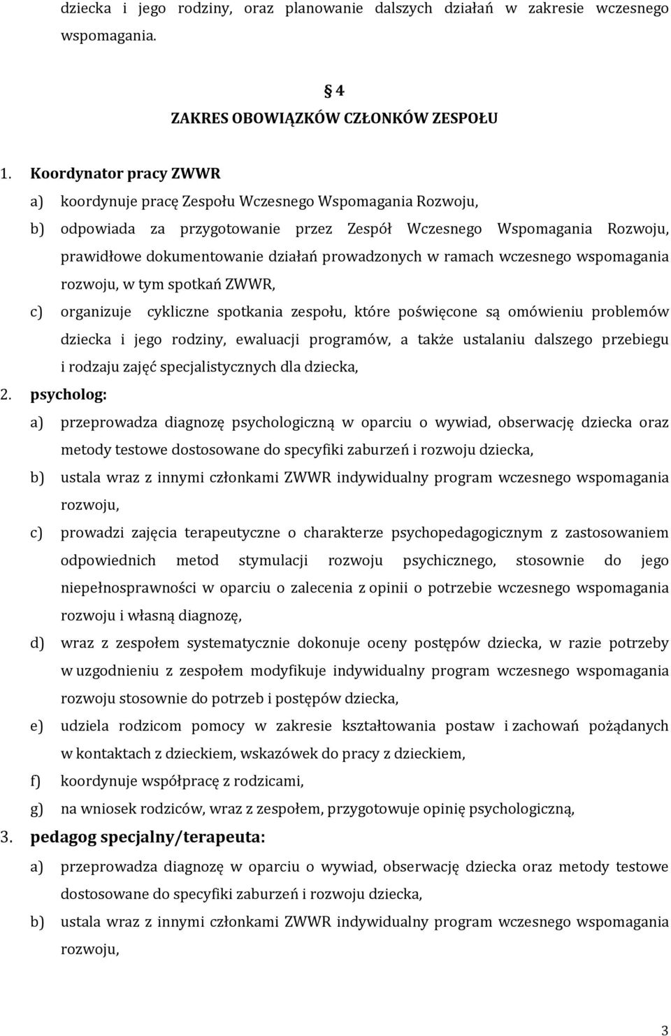 prowadzonych w ramach wczesnego wspomagania rozwoju, w tym spotkań ZWWR, c) organizuje cykliczne spotkania zespołu, które poświęcone są omówieniu problemów dziecka i jego rodziny, ewaluacji