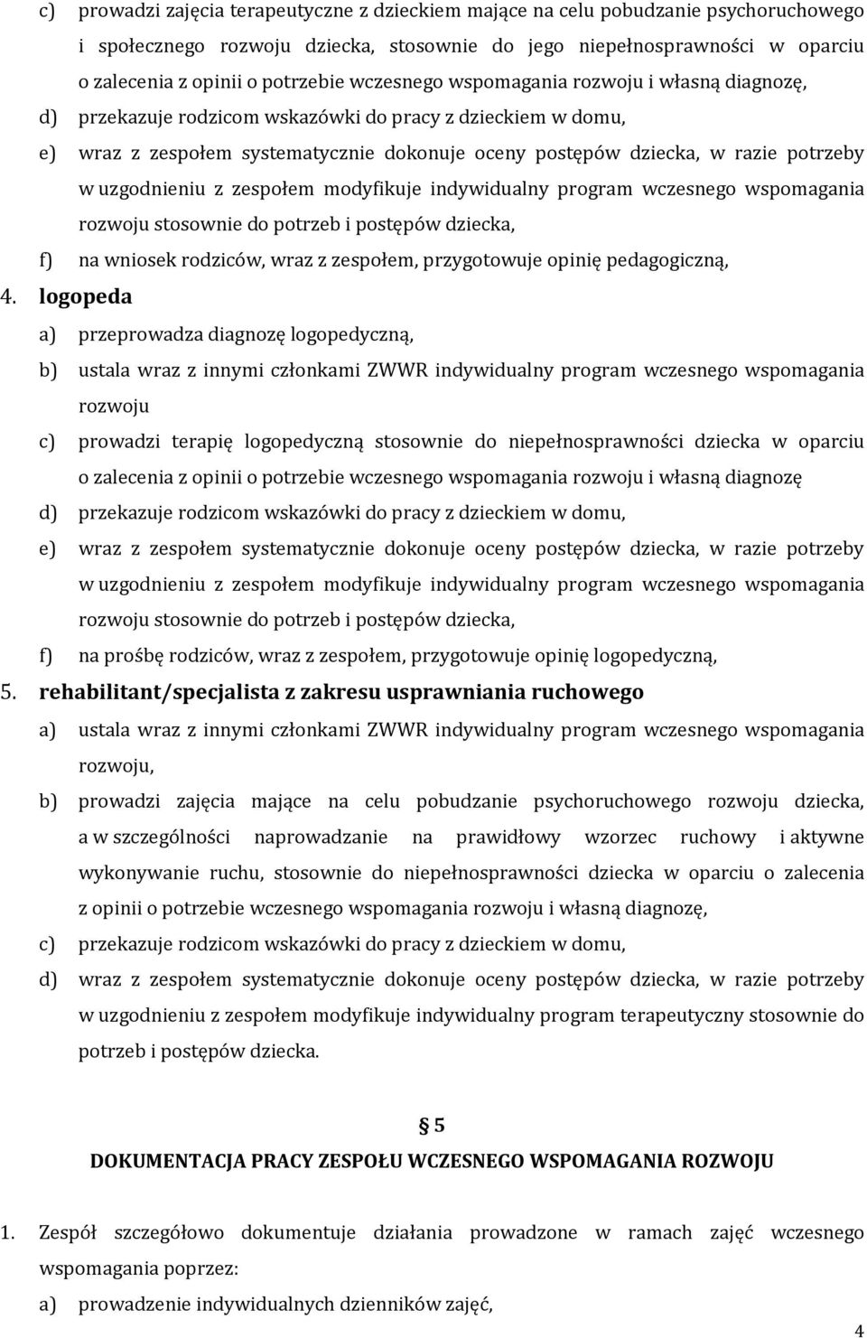 uzgodnieniu z zespołem modyfikuje indywidualny program wczesnego wspomagania rozwoju stosownie do potrzeb i postępów dziecka, f) na wniosek rodziców, wraz z zespołem, przygotowuje opinię