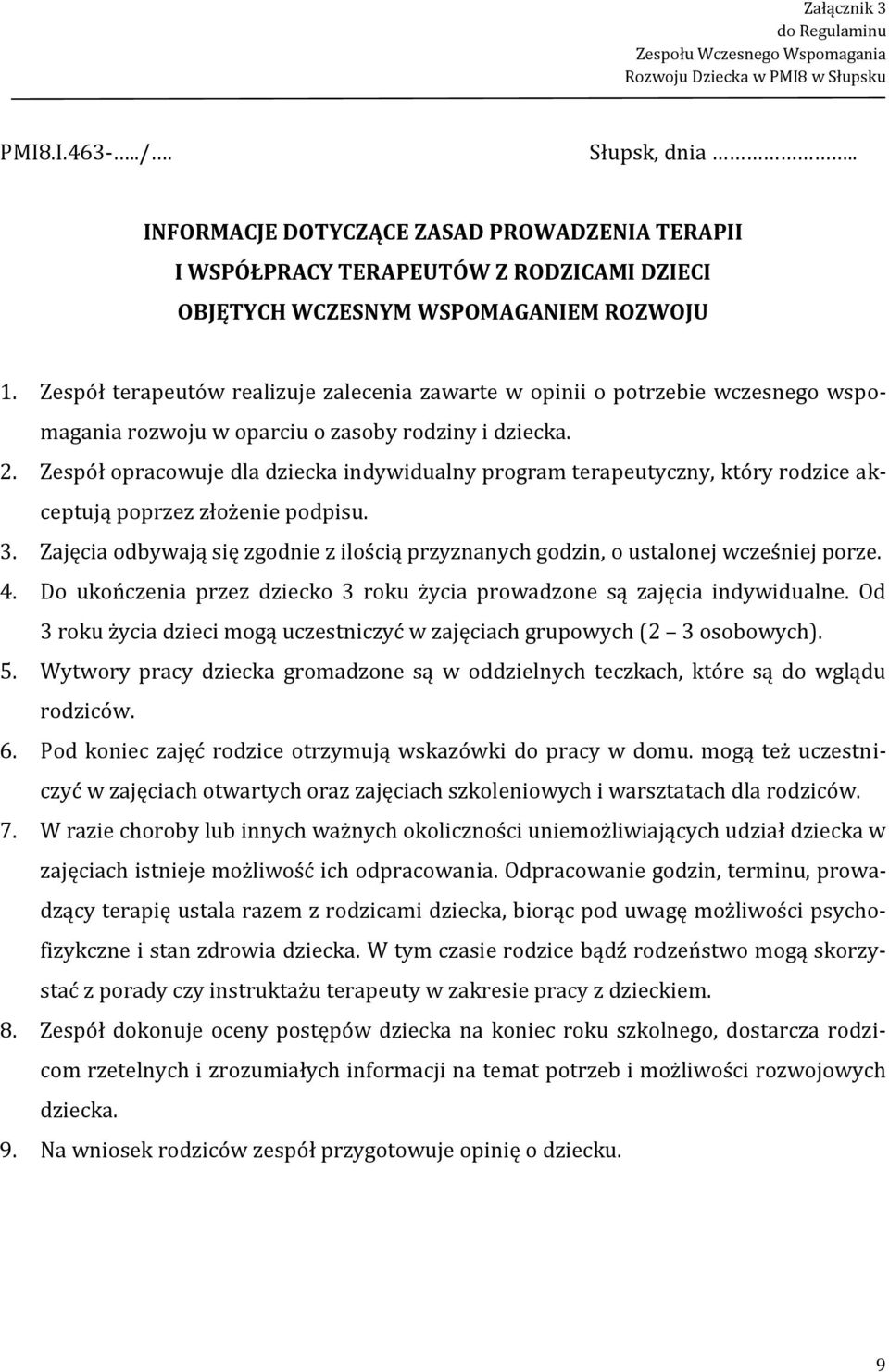 Zespół terapeutów realizuje zalecenia zawarte w opinii o potrzebie wczesnego wspomagania rozwoju w oparciu o zasoby rodziny i dziecka. 2.