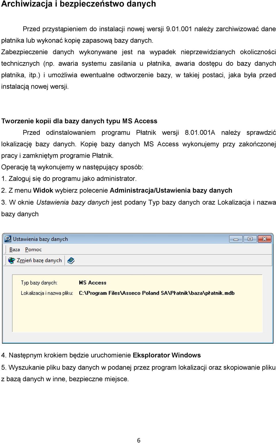 ) i umożliwia ewentualne odtworzenie bazy, w takiej postaci, jaka była przed instalacją nowej wersji. Tworzenie kopii dla bazy danych typu MS Access Przed odinstalowaniem programu Płatnik wersji 8.01.