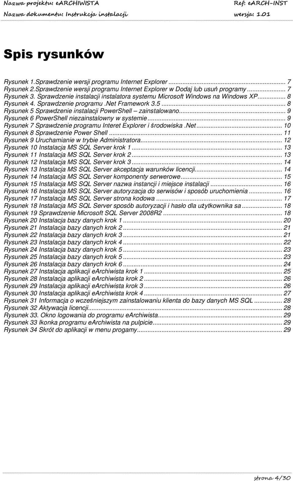 .. 9 Rysunek 6 PowerShell niezainstalowny w systemie... 9 Rysunek 7 Sprawdzenie programu Interet Explorer i środowiska.net... 10 Rysunek 8 Sprawdzenie Power Shell.