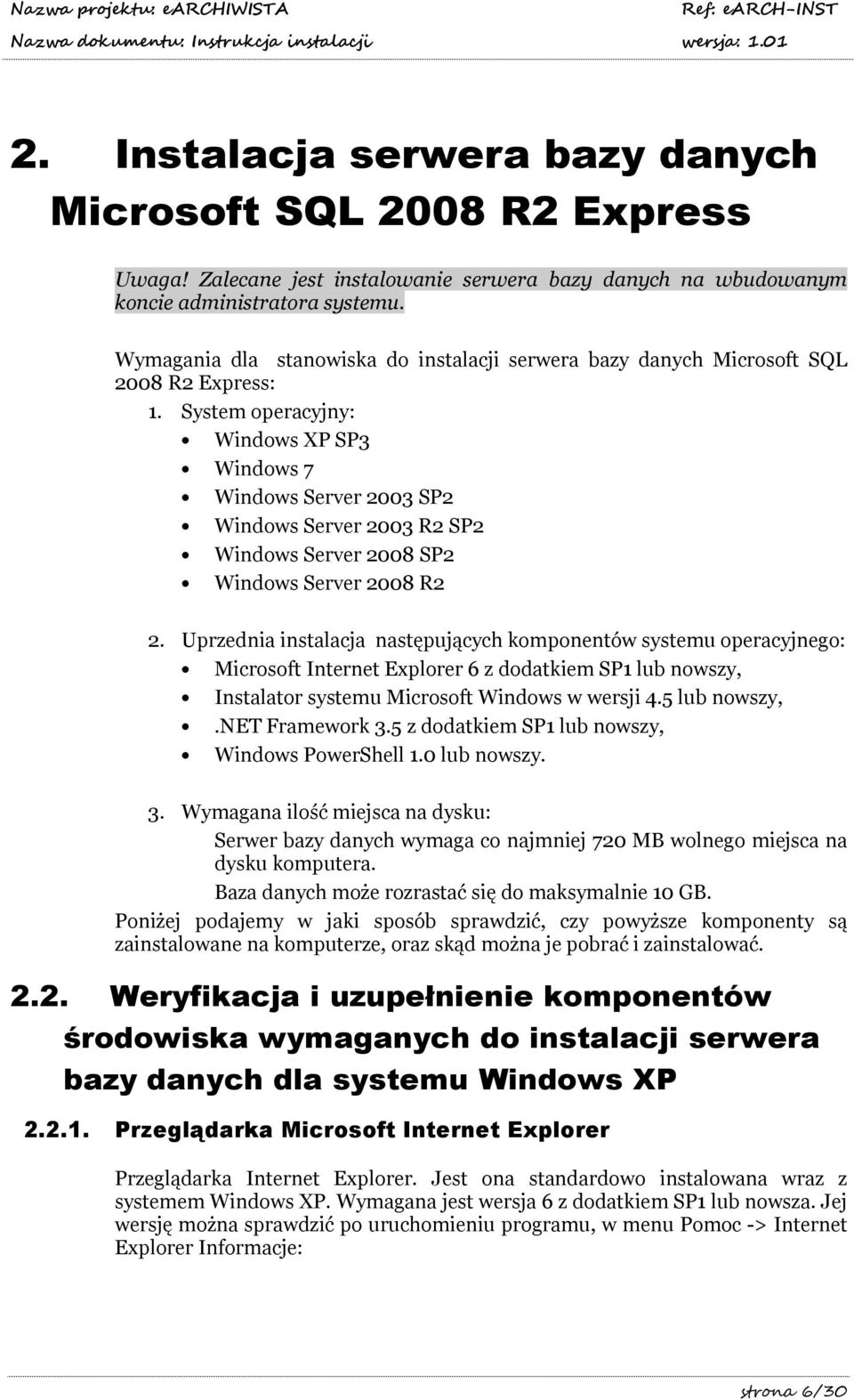 System operacyjny: Windows XP SP3 Windows 7 Windows Server 2003 SP2 Windows Server 2003 R2 SP2 Windows Server 2008 SP2 Windows Server 2008 R2 2.