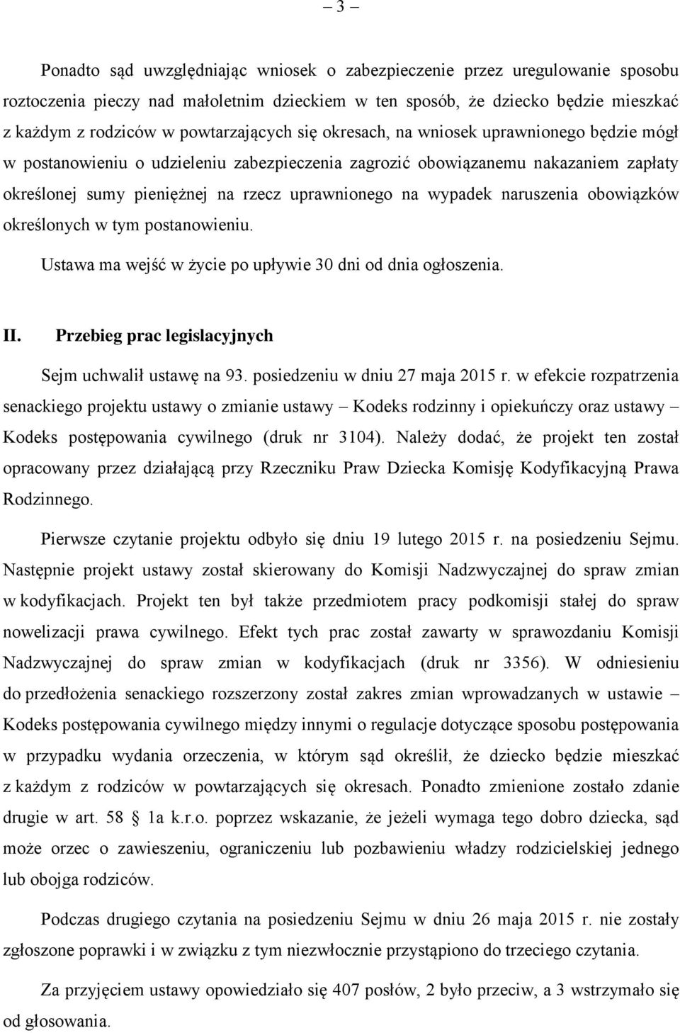 na wypadek naruszenia obowiązków określonych w tym postanowieniu. Ustawa ma wejść w życie po upływie 30 dni od dnia ogłoszenia. II. Przebieg prac legislacyjnych Sejm uchwalił ustawę na 93.