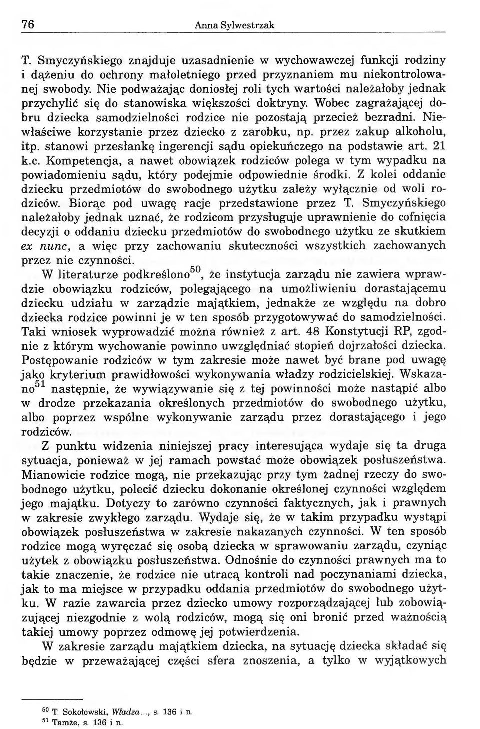 Niewłaściwe korzystanie przez dziecko z zarobku, np. przez zakup alkoholu, itp. stanowi przesłankę ingerencji sądu opiekuńczego na podstawie art. 21 k.c. Kompetencja, a nawet obowiązek rodziców polega w tym wypadku na powiadomieniu sądu, który podejmie odpowiednie środki.