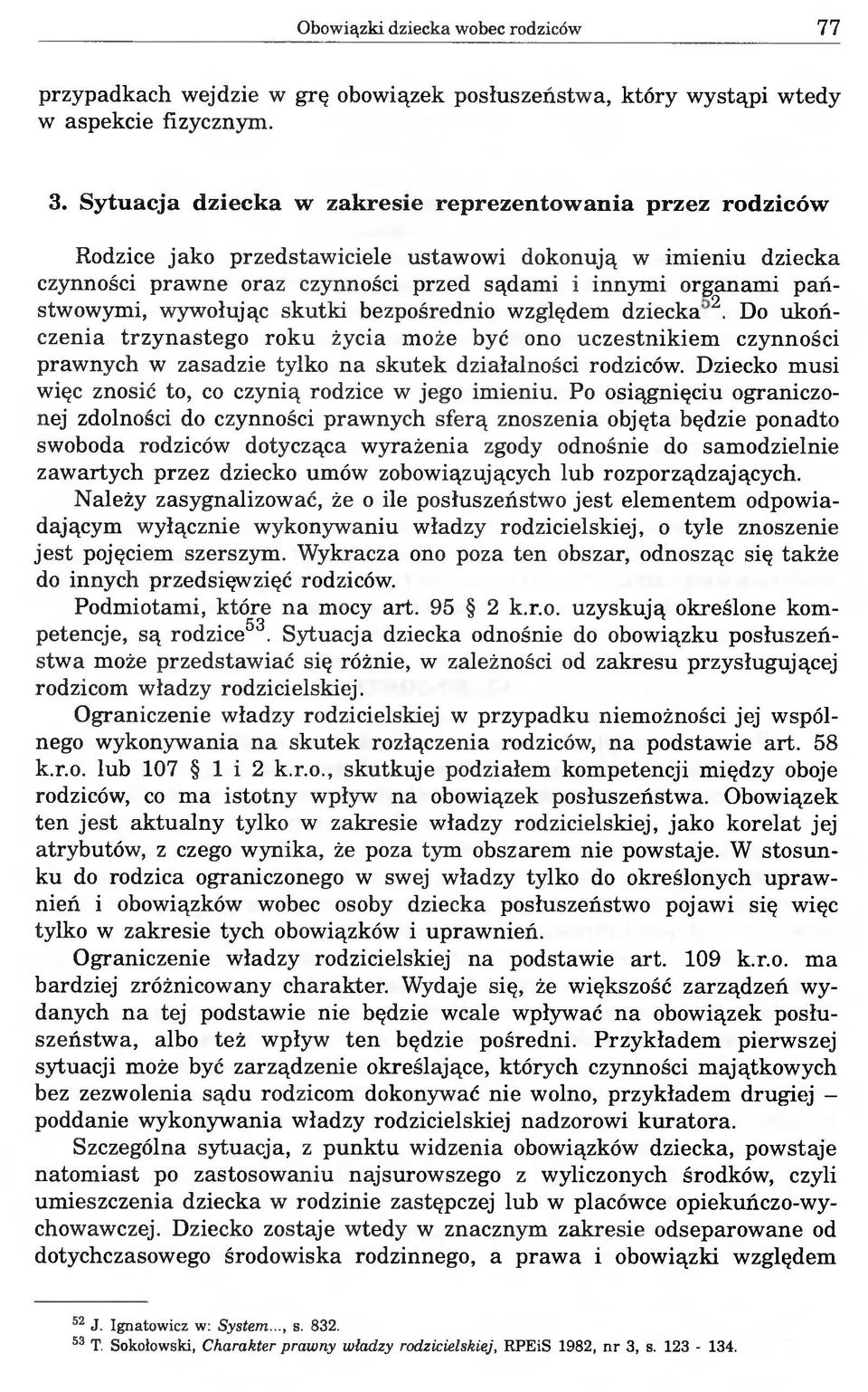 wywołując skutki bezpośrednio względem dziecka 2. Do ukończenia trzynastego roku życia może być ono uczestnikiem czynności prawnych w zasadzie tylko na skutek działalności rodziców.