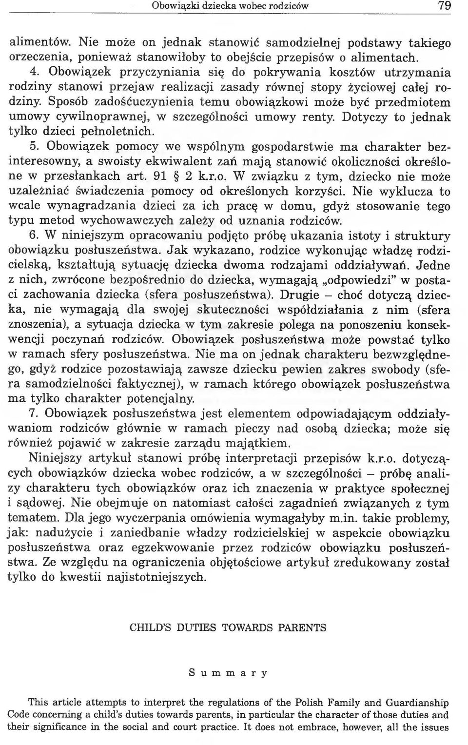 Sposób zadośćuczynienia temu obowiązkowi może być przedmiotem umowy cywilnoprawnej, w szczególności umowy renty. Dotyczy to jednak tylko dzieci pełnoletnich. 5.
