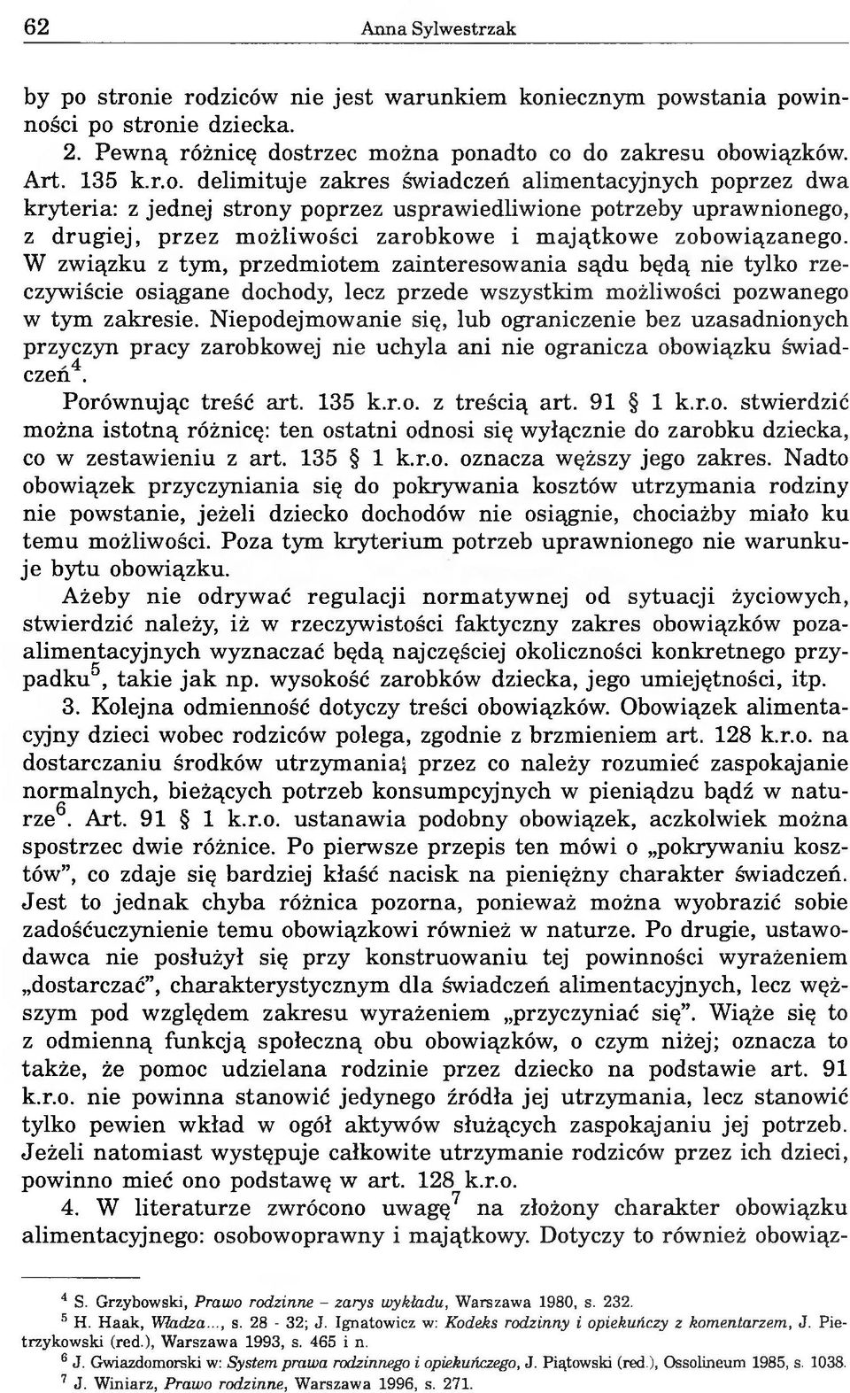 W związku z tym, przedmiotem zainteresowania sądu będą nie tylko rzeczywiście osiągane dochody, lecz przede wszystkim możliwości pozwanego w tym zakresie.