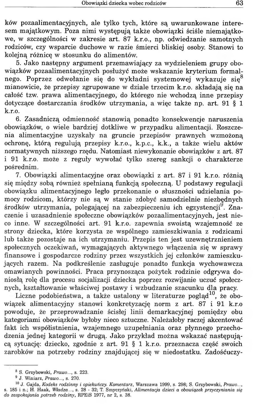 Stanowi to kolejną różnicę w stosunku do alimentów. 5. Jako następny argument przemawiający za wydzieleniem grupy obowiązków pozaalimentacyjnych posłużyć może wskazanie kryterium formalnego.