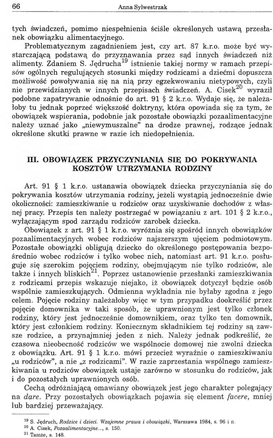 Jędrucha19 istnienie takiej normy w ramach przepisów ogólnych regulujących stosunki między rodzicami a dziećmi dopuszcza możliwość powoływania się na nią przy egzekwowaniu nietypowych, czyli nie