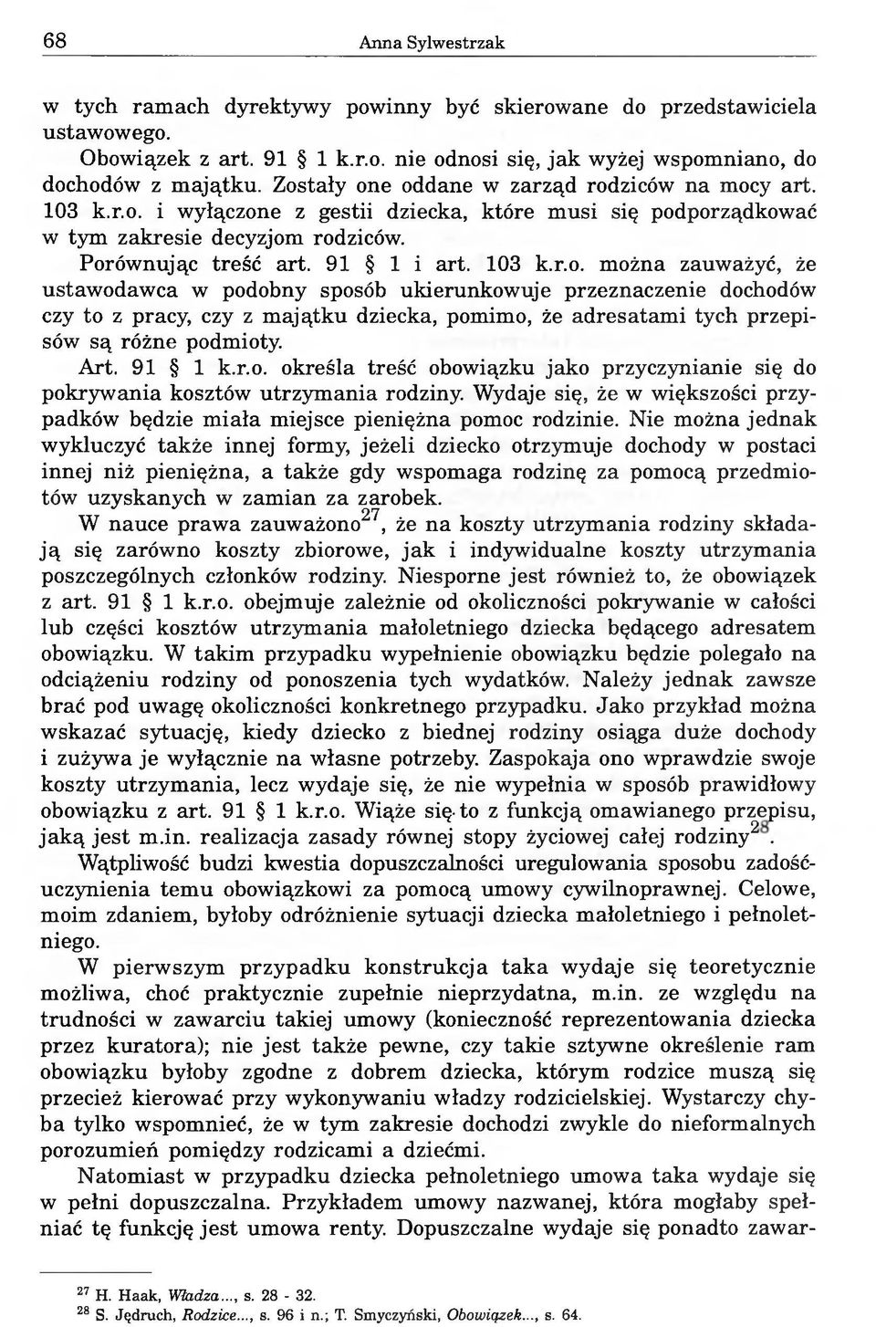 Art. 91 1 k.r.o. określa treść obowiązku jako przyczynianie się do pokrywania kosztów utrzymania rodziny. Wydaje się, że w większości przypadków będzie miała miejsce pieniężna pomoc rodzinie.