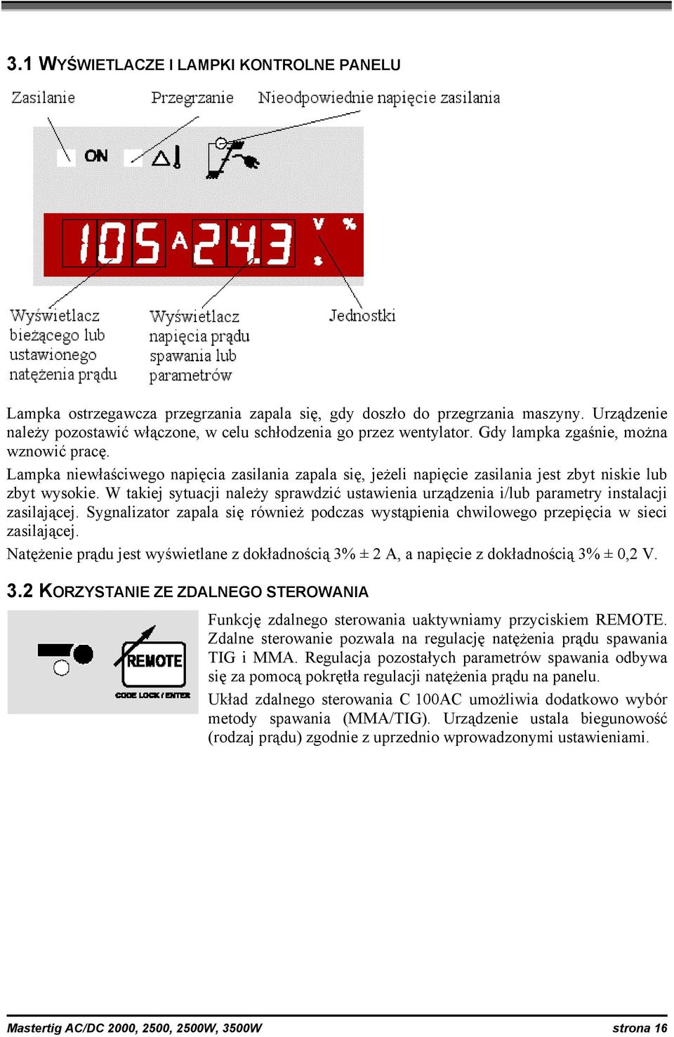 W takiej sytuacji należy sprawdzić ustawienia urządzenia i/lub parametry instalacji zasilającej. Sygnalizator zapala się również podczas wystąpienia chwilowego przepięcia w sieci zasilającej.