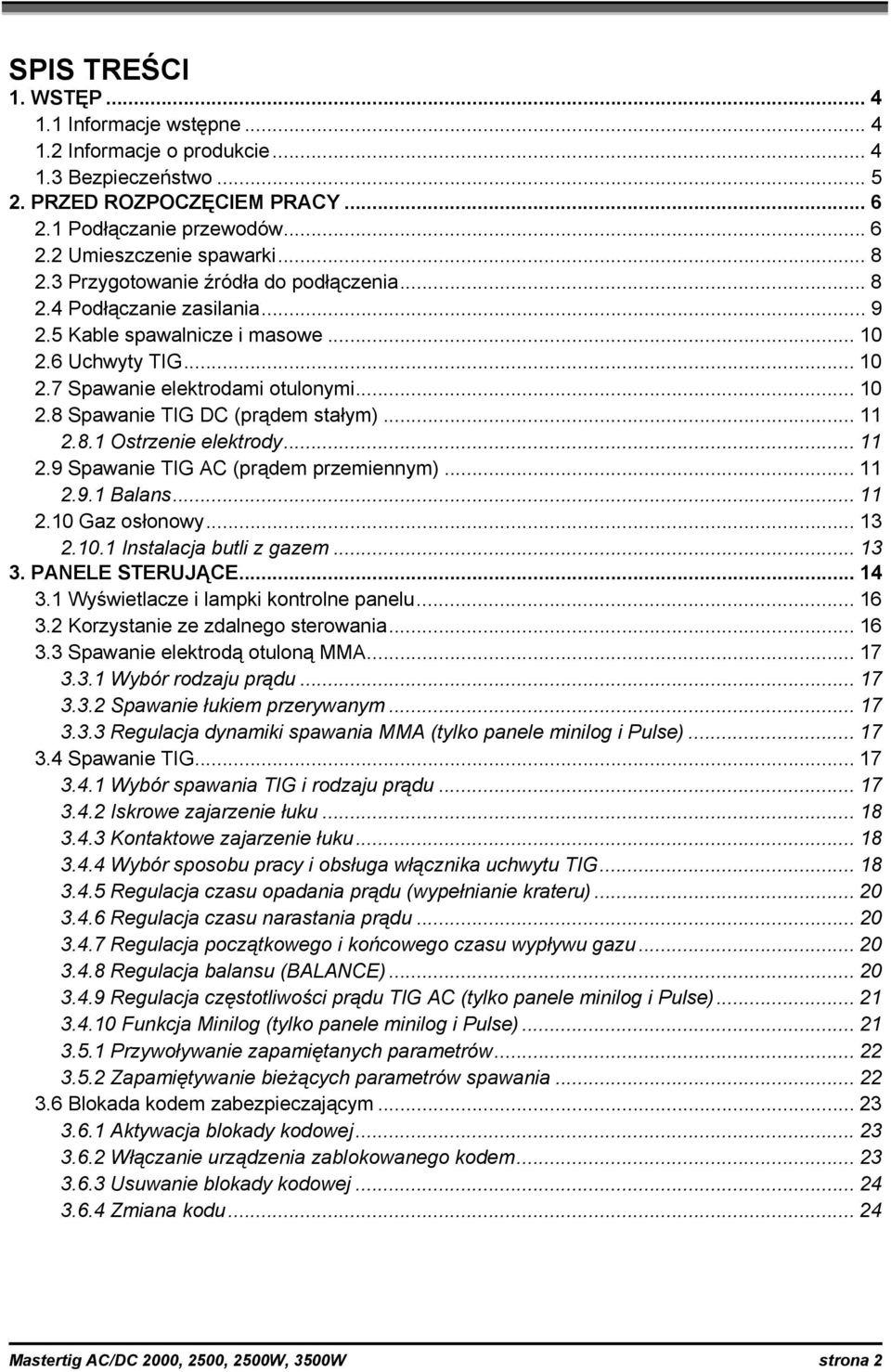 .. 11 2.8.1 Ostrzenie elektrody...11 2.9 Spawanie TIG AC (prądem przemiennym)... 11 2.9.1 Balans... 11 2.10 Gaz osłonowy... 13 2.10.1 Instalacja butli z gazem... 13 3. PANELE STERUJĄCE... 14 3.