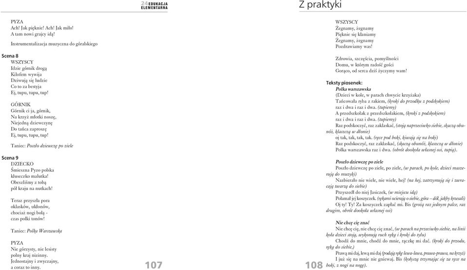 GÓRNIK Górnik ci ja, górnik, Na krzyż młotki noszę, Niejedną dziewczynę Do tańca zaproszę Ej, tupu, tupu, tup! Taniec: Poszło dziewczę po ziele Scena 9 Śmieszna Pyzo polska kluseczko malutka!