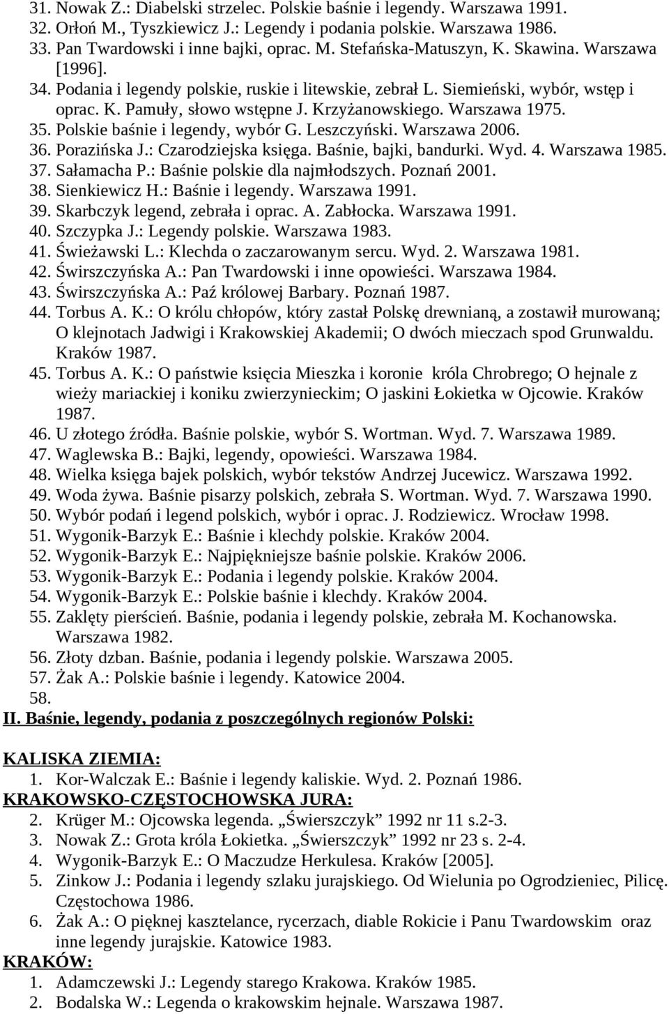 Polskie baśnie i legendy, wybór G. Leszczyński. Warszawa 2006. 36. Porazińska J.: Czarodziejska księga. Baśnie, bajki, bandurki. Wyd. 4. Warszawa 1985. 37. Sałamacha P.