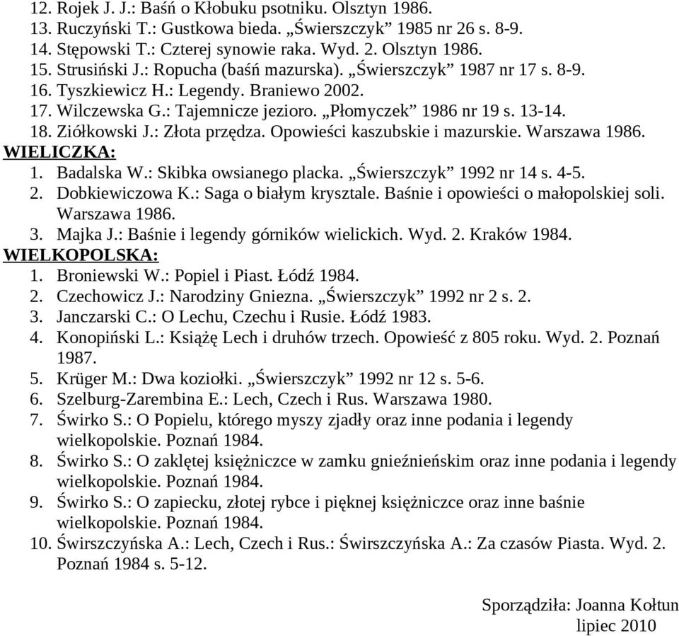 : Złota przędza. Opowieści kaszubskie i mazurskie. Warszawa 1986. WIELICZKA: 1. Badalska W.: Skibka owsianego placka. Świerszczyk 1992 nr 14 s. 4-5. 2. Dobkiewiczowa K.: Saga o białym krysztale.