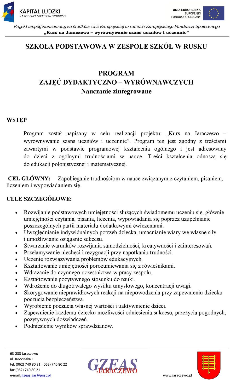 Treści kształcenia odnoszą się do edukacji polonistycznej i matematycznej. CEL GŁÓWNY: Zapobieganie trudnościom w nauce związanym z czytaniem, pisaniem, liczeniem i wypowiadaniem się.